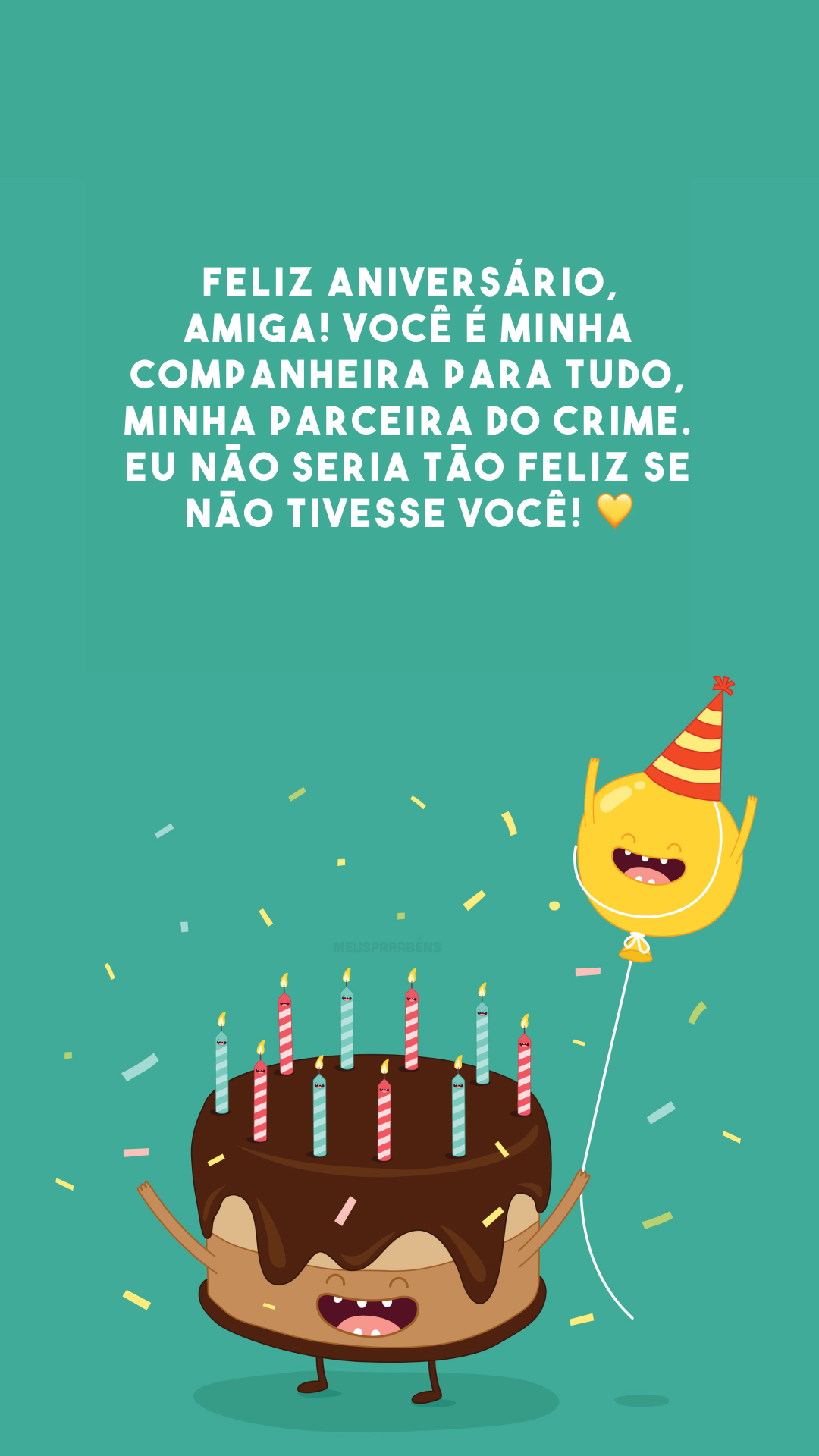 Feliz aniversário, amiga! Você é minha companheira para tudo, minha parceira do crime. Eu não seria tão feliz se não tivesse você! 💛