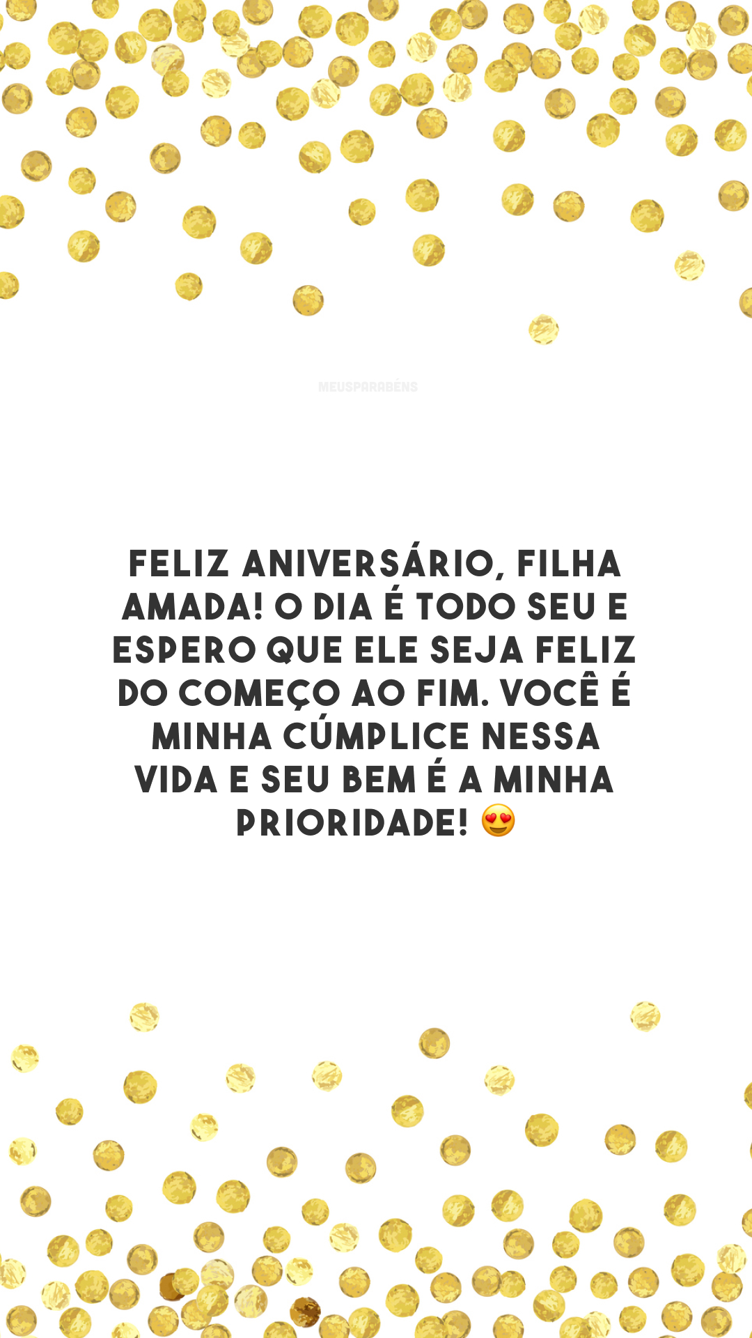 Feliz aniversário, filha amada! O dia é todo seu e espero que ele seja feliz do começo ao fim. Você é minha cúmplice nessa vida e seu bem é a minha prioridade! 😍