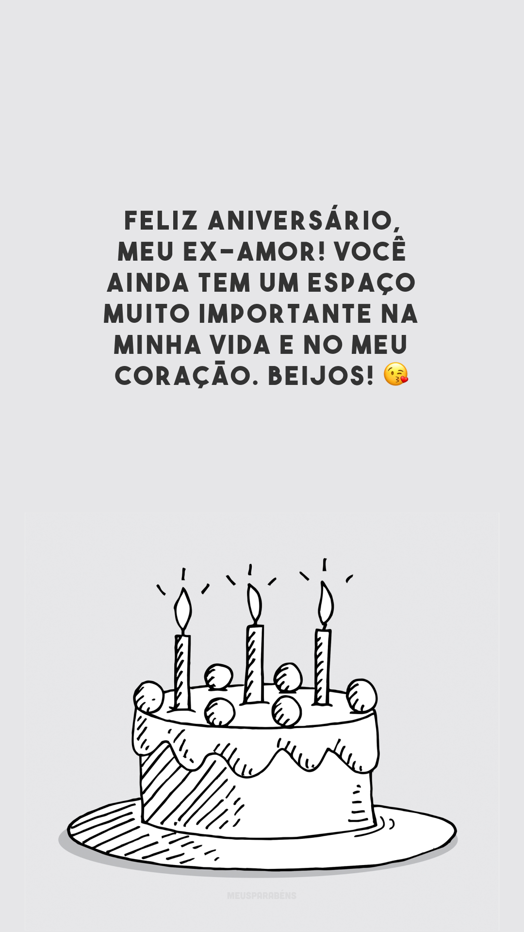 Feliz aniversário, meu ex-amor! Você ainda tem um espaço muito importante na minha vida e no meu coração. Beijos! 😘