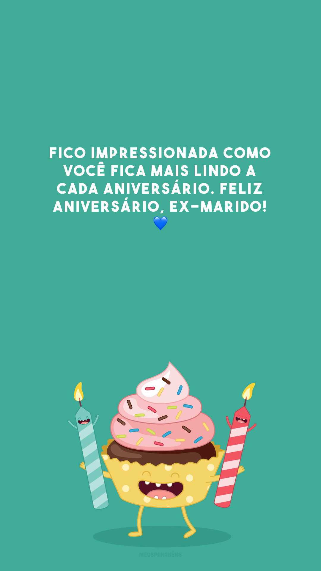 Fico impressionada como você fica mais lindo a cada aniversário. Feliz aniversário, ex-marido! 💙