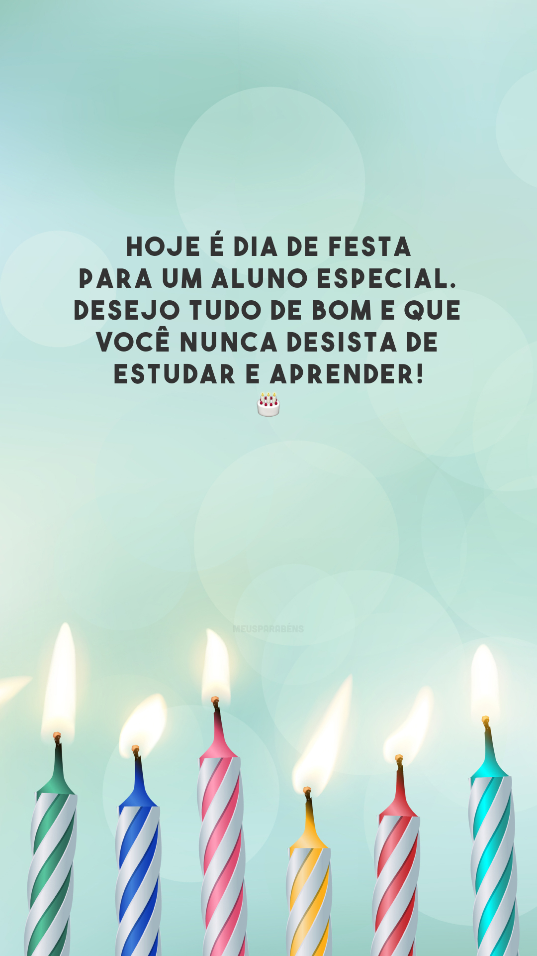 Hoje é dia de festa para um aluno especial. Desejo tudo de bom e que você nunca desista de estudar e aprender! 🎂