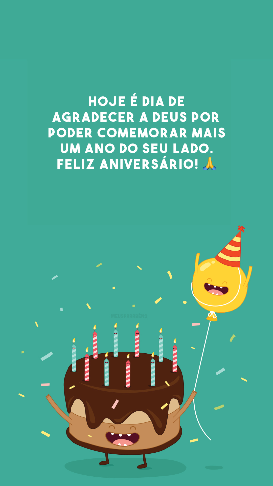 Hoje é dia de agradecer a Deus por poder comemorar mais um ano do seu lado. Feliz aniversário! 🙏