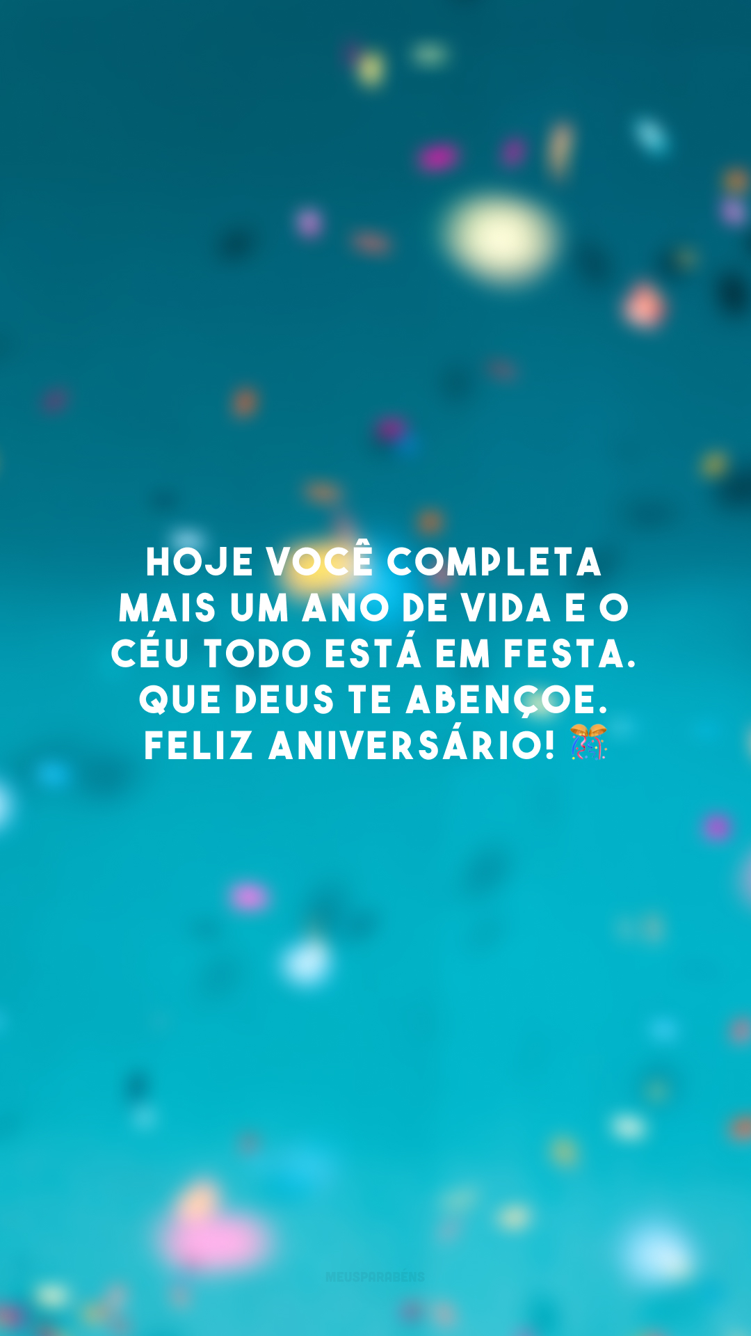 Hoje você completa mais um ano de vida e o céu todo está em festa. Que Deus te abençoe. Feliz aniversário! 🎊