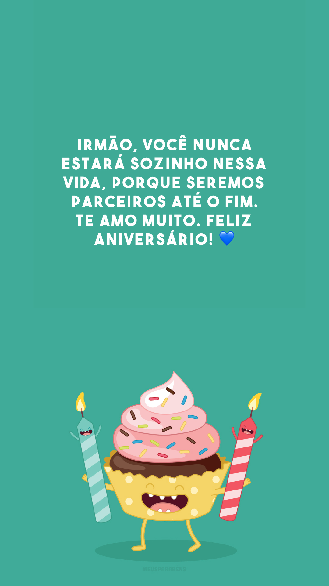 Irmão, você nunca estará sozinho nessa vida, porque seremos parceiros até o fim. Te amo muito. Feliz aniversário! 💙