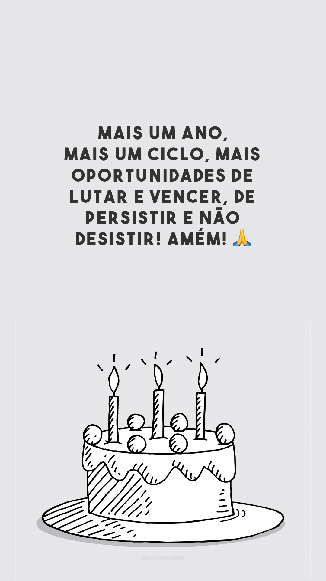 Mais um ano, mais um ciclo, mais oportunidades de lutar e vencer, de persistir e não desistir! Amém! 🙏