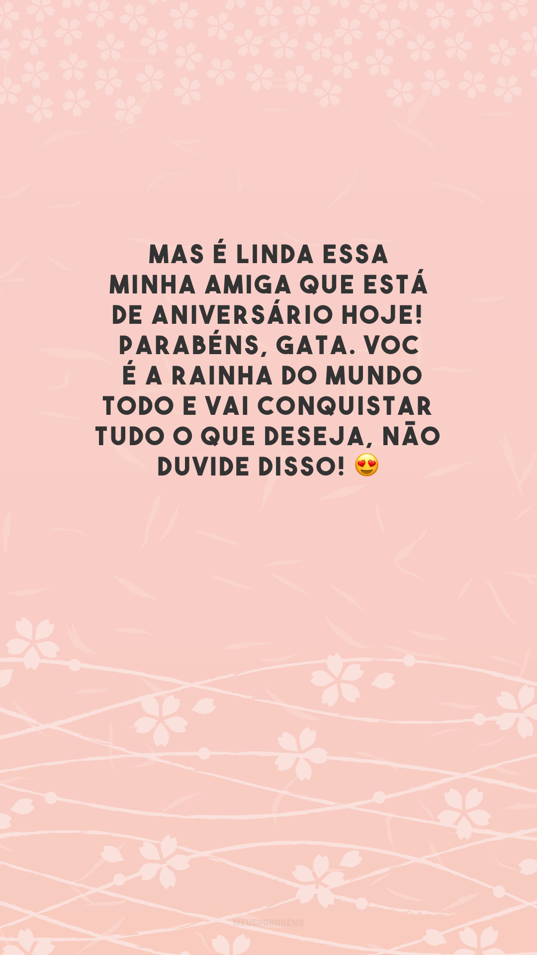 Mas é linda essa minha amiga que está de aniversário hoje! Parabéns, gata. Você é a rainha do mundo todo e vai conquistar tudo o que deseja, não duvide disso! 😍