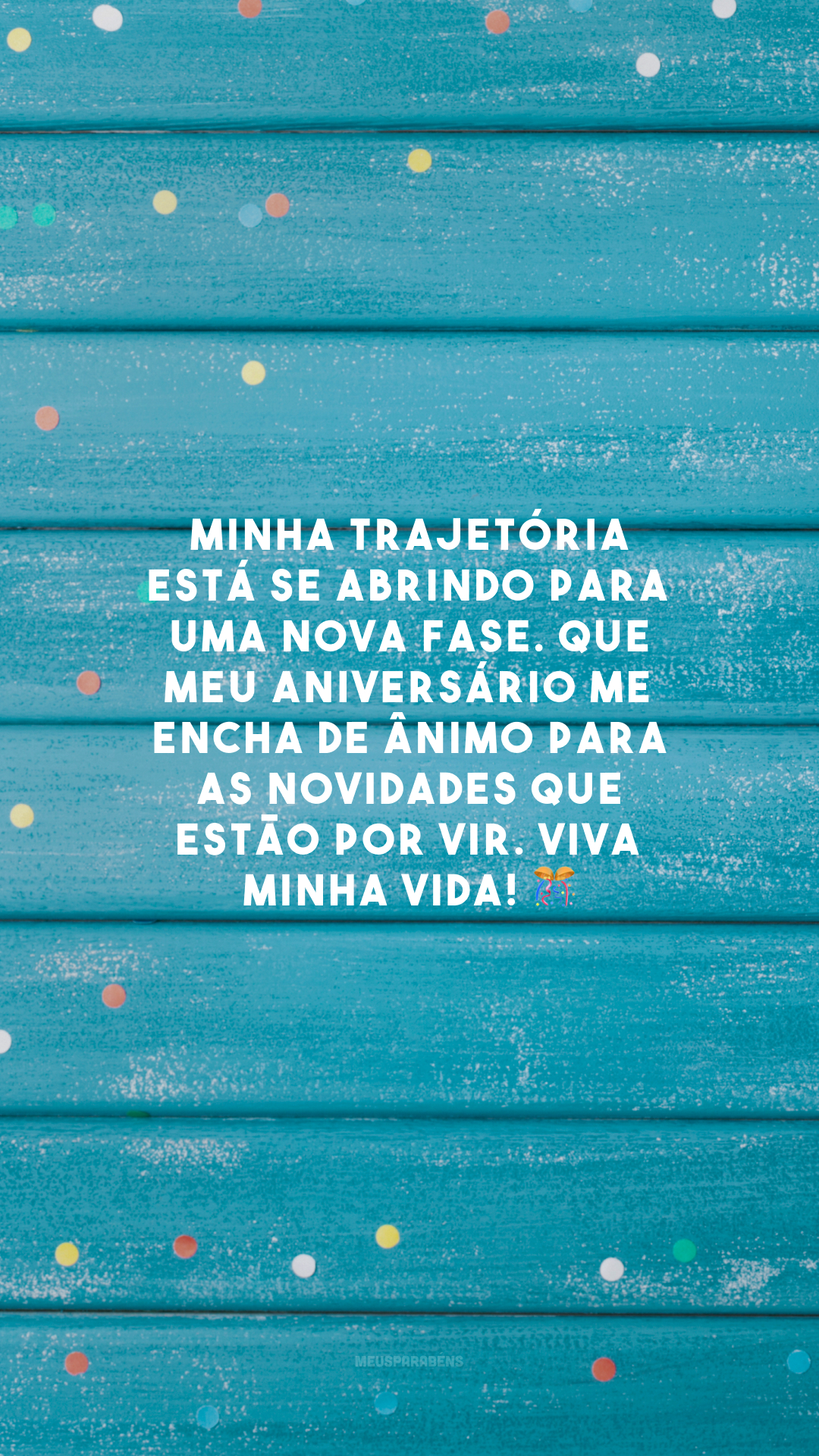 Minha trajetória está se abrindo para uma nova fase. Que meu aniversário me encha de ânimo para as novidades que estão por vir. Viva minha vida! 🎊