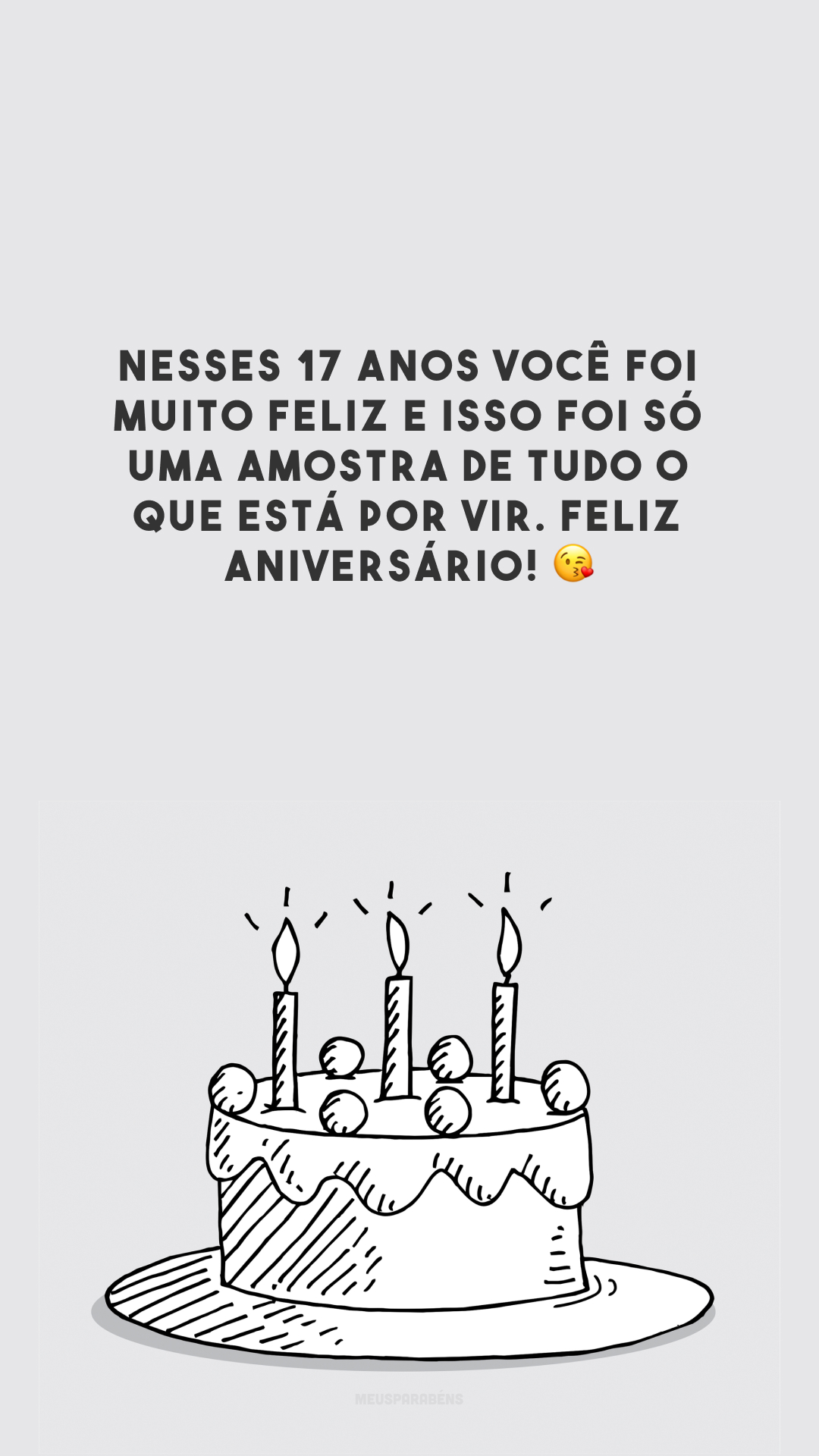 Nesses 17 anos você foi muito feliz e isso foi só uma amostra de tudo o que está por vir. Feliz aniversário! 😘