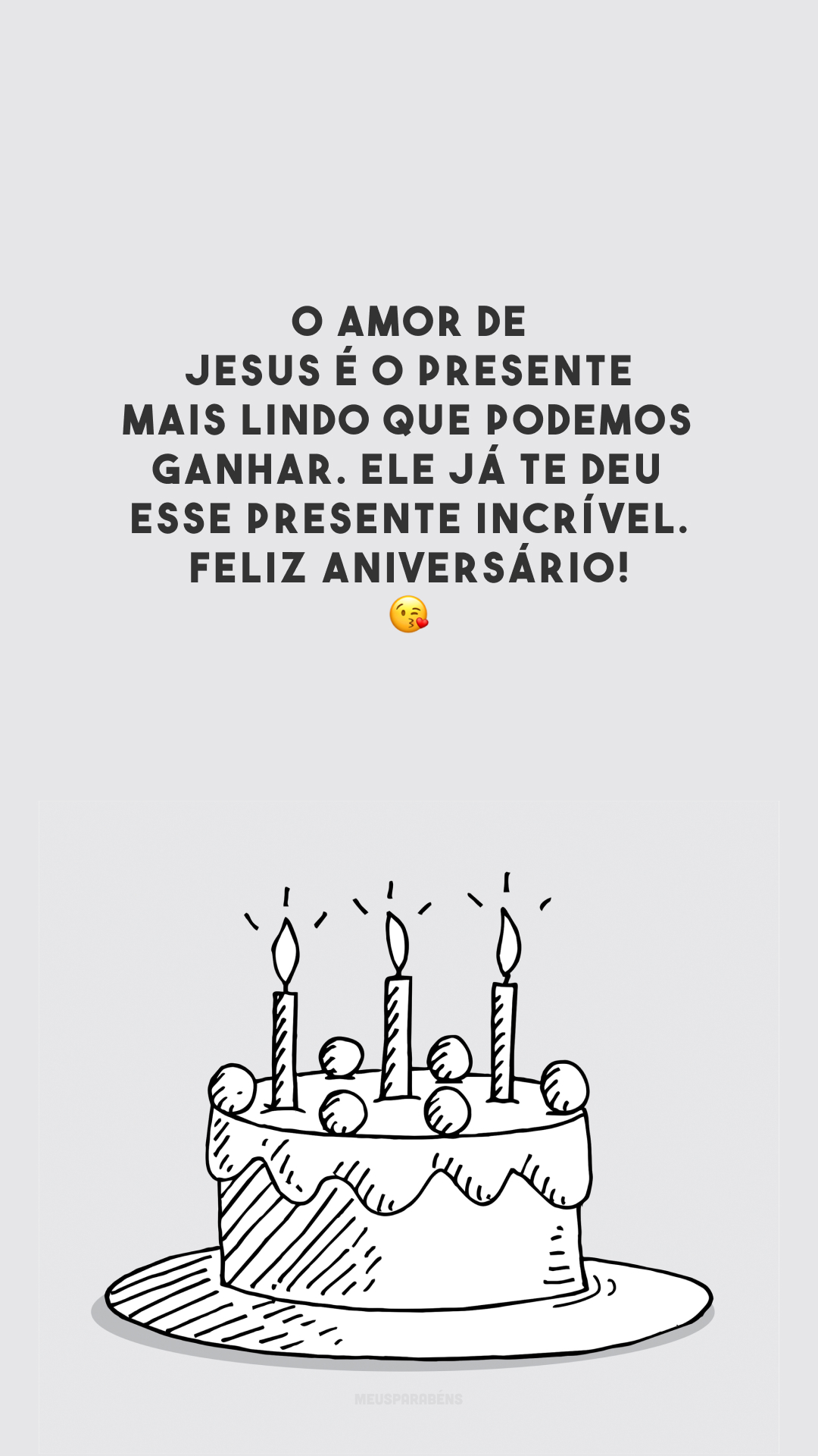 O amor de Jesus é o presente mais lindo que podemos ganhar. Ele já te deu esse presente incrível. Feliz aniversário! 😘