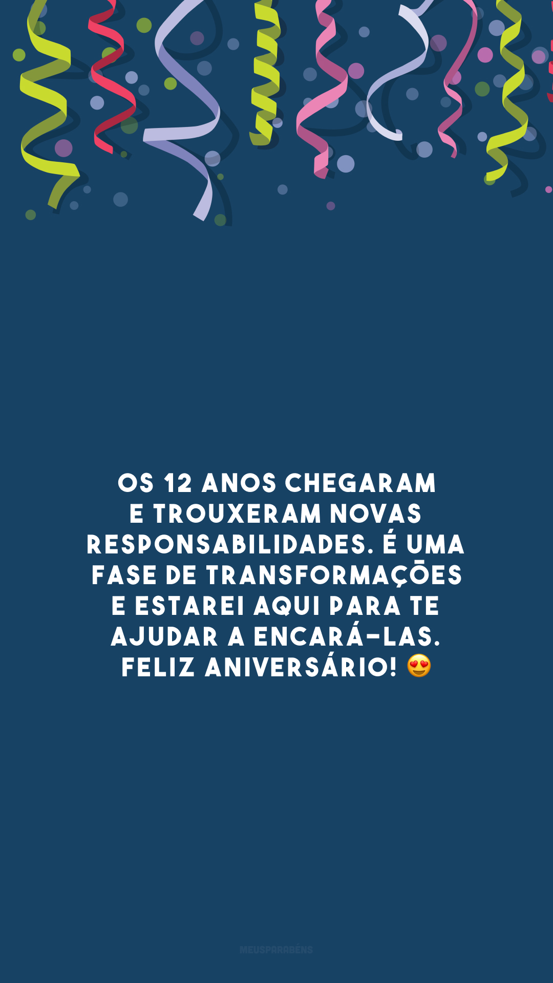 Os 12 anos chegaram e trouxeram novas responsabilidades. É uma fase de transformações e estarei aqui para te ajudar a encará-las. Feliz aniversário! 😍