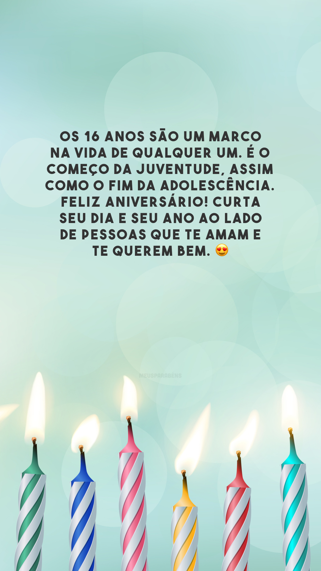 Os 16 anos são um marco na vida de qualquer um. É o começo da juventude, assim como o fim da adolescência. Feliz aniversário! Curta seu dia e seu ano ao lado de pessoas que te amam e te querem bem. 😍
