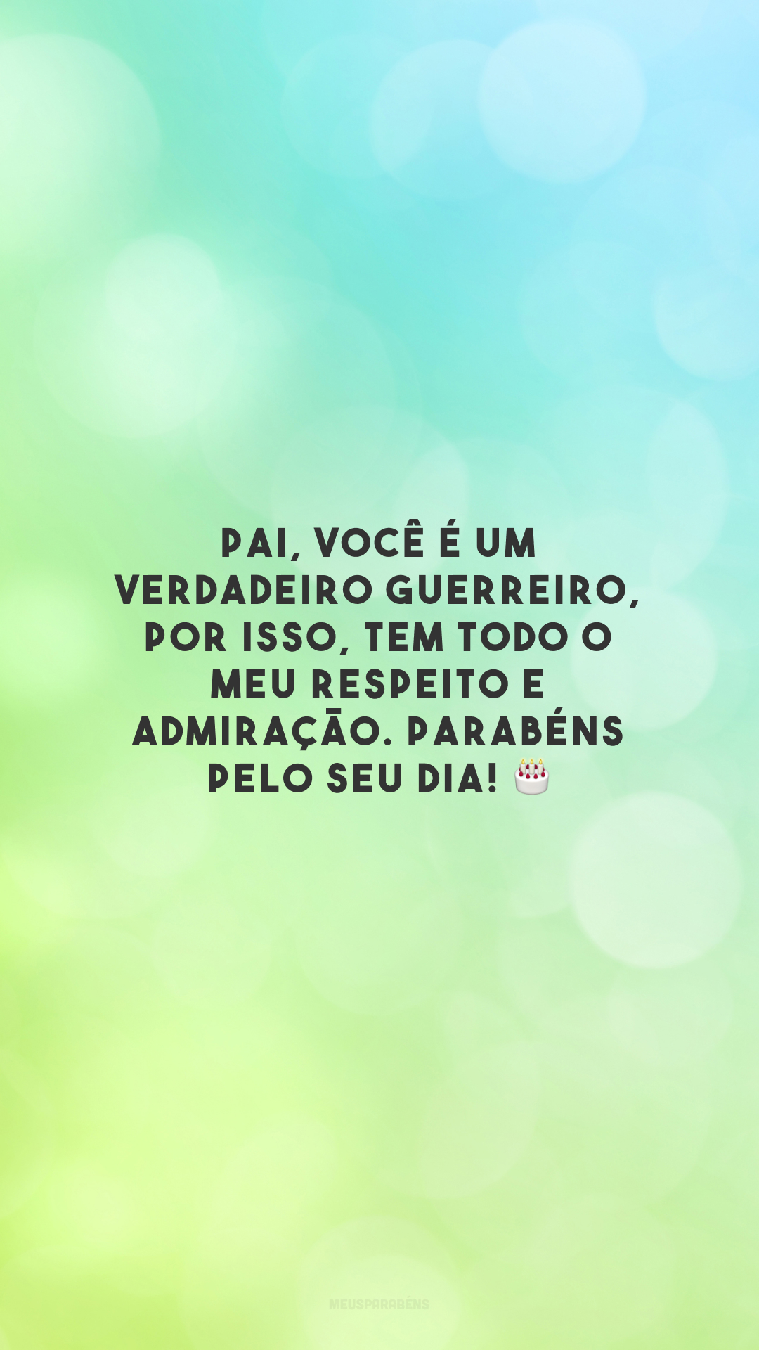 Pai, você é um verdadeiro guerreiro, por isso, tem todo o meu respeito e admiração. Parabéns pelo seu dia! 🎂