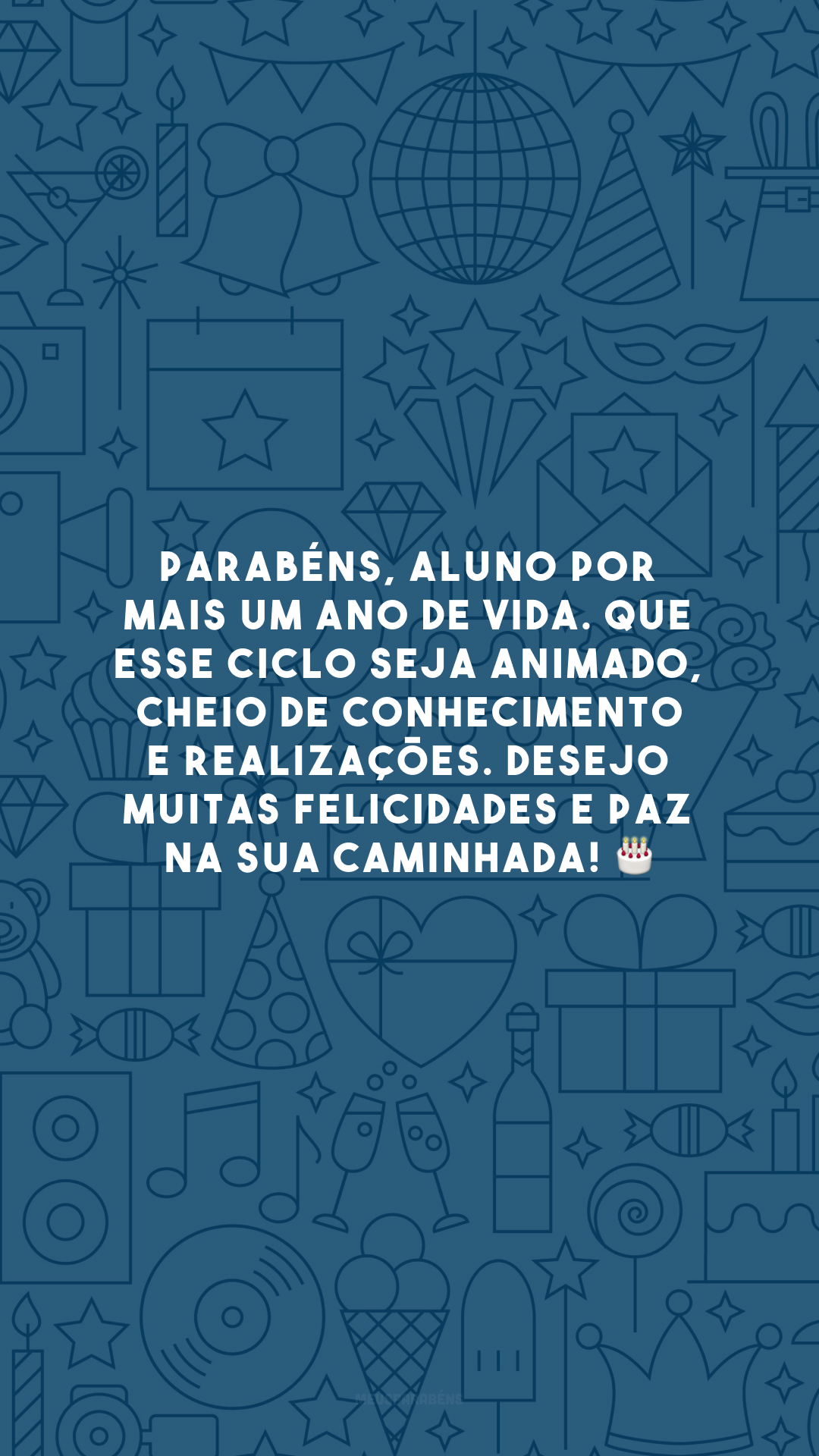 Parabéns, aluno por mais um ano de vida. Que esse ciclo seja animado, cheio de conhecimento e realizações. Desejo muitas felicidades e paz na sua caminhada! 🎂