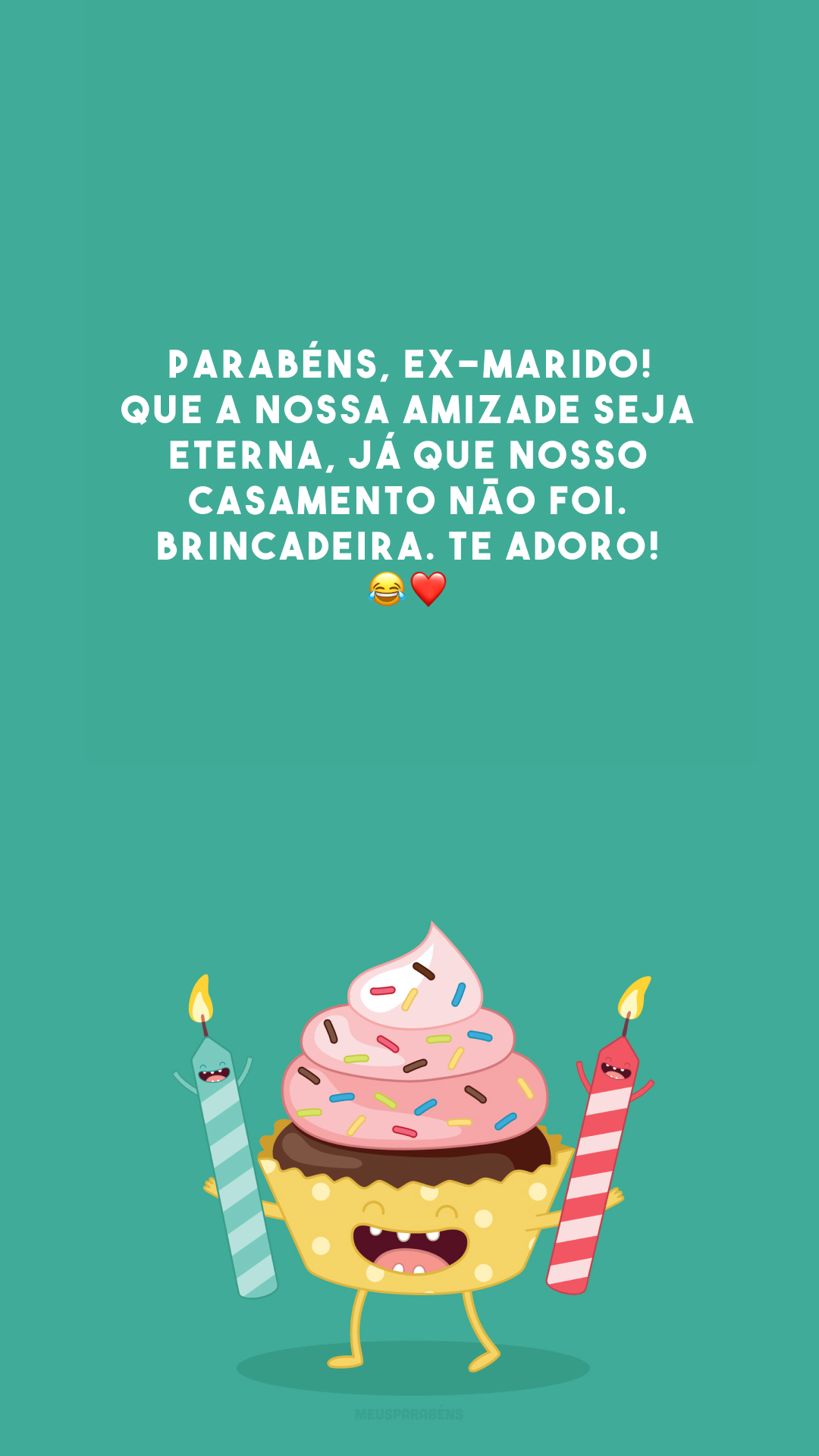 Parabéns, ex-marido! Que a nossa amizade seja eterna, já que nosso casamento não foi. Brincadeira. Te adoro! 😂❤️