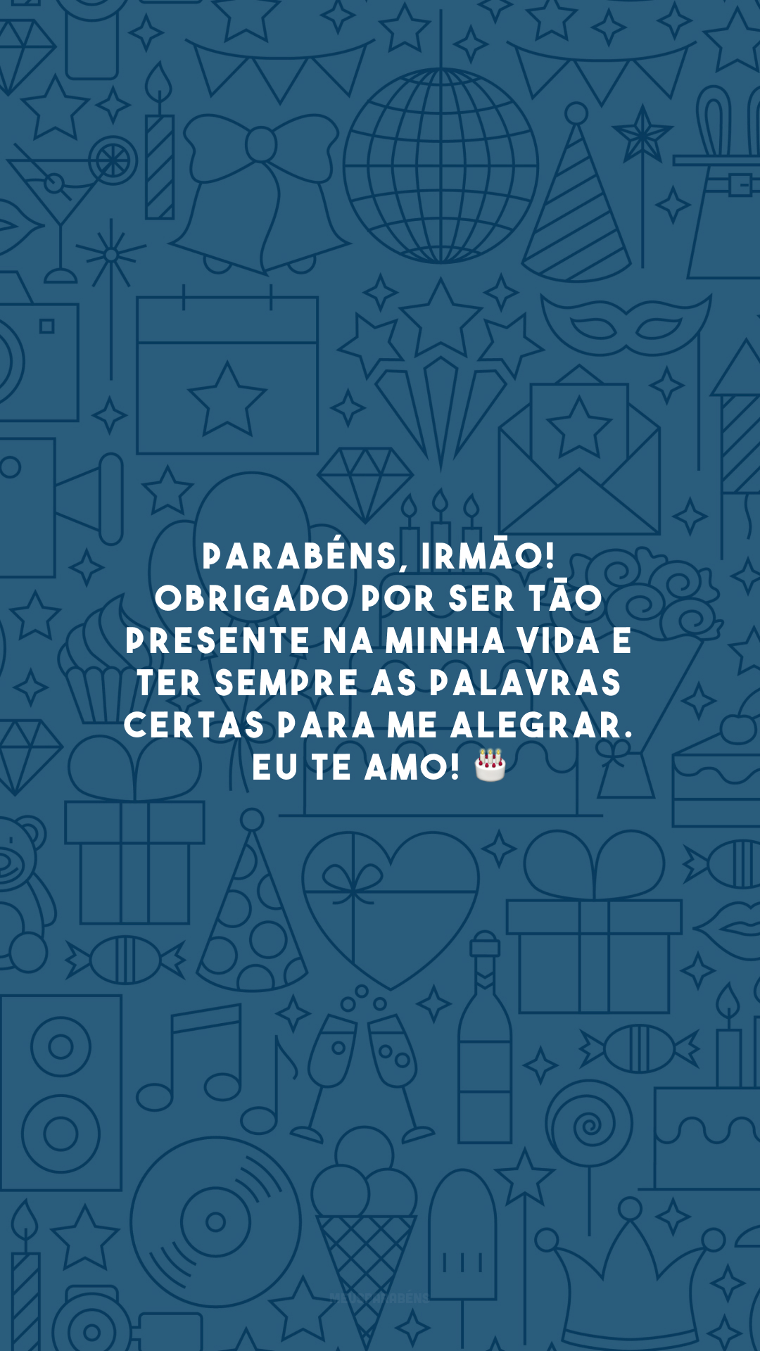 Parabéns, irmão! Obrigado por ser tão presente na minha vida e ter sempre as palavras certas para me alegrar. Eu te amo! 🎂