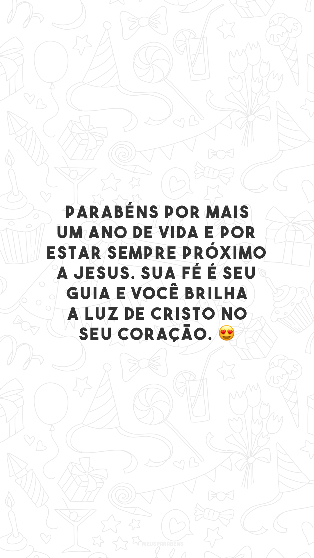 Parabéns por mais um ano de vida e por estar sempre próximo a Jesus. Sua fé é seu guia e você brilha a luz de Cristo no seu coração. 😍