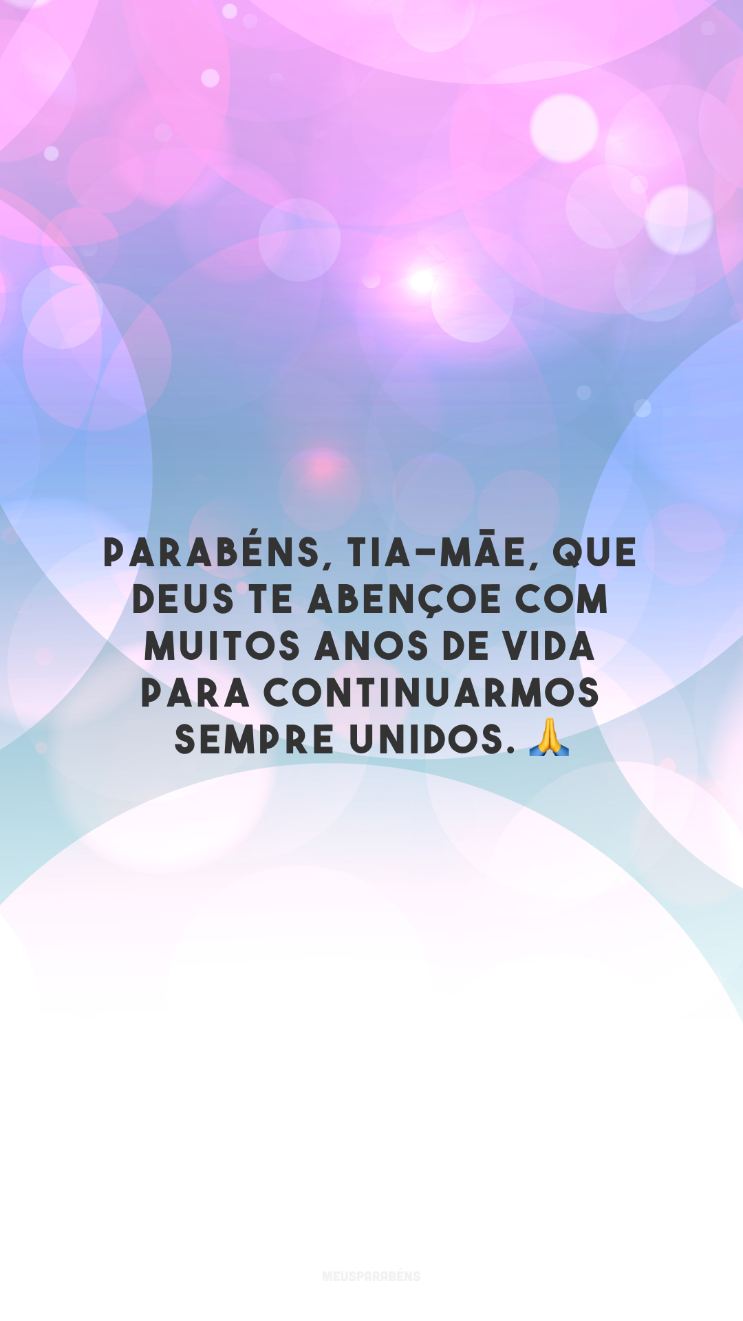 Parabéns, tia-mãe, que Deus te abençoe com muitos anos de vida para continuarmos sempre unidos. 🙏