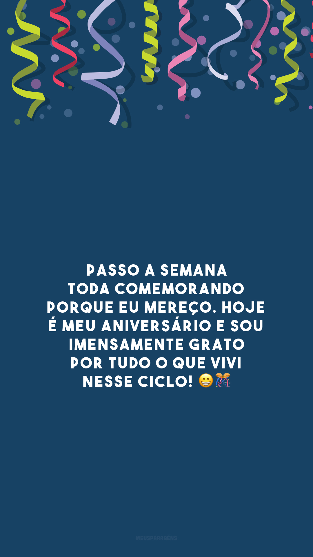 Passo a semana toda comemorando porque eu mereço. Hoje é meu aniversário e sou imensamente grato por tudo o que vivi nesse ciclo! 😁🎊