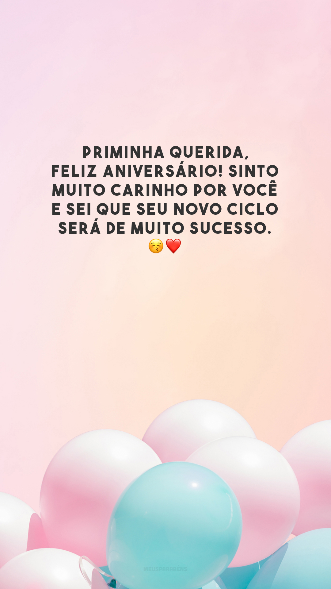 Priminha querida, feliz aniversário! Sinto muito carinho por você e sei que seu novo ciclo será de muito sucesso. 😚❤️