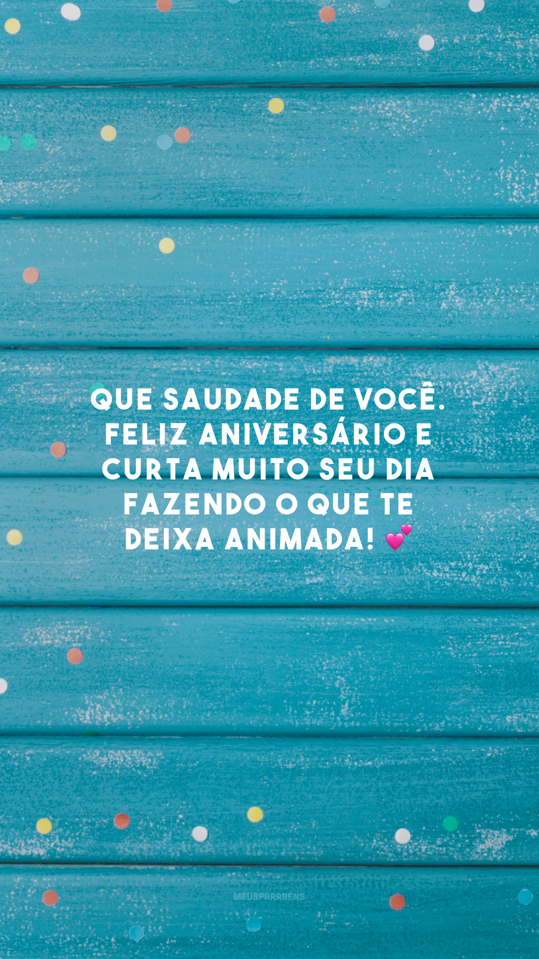 Que saudade de você. Feliz aniversário e curta muito seu dia fazendo o que te deixa animada! 💕