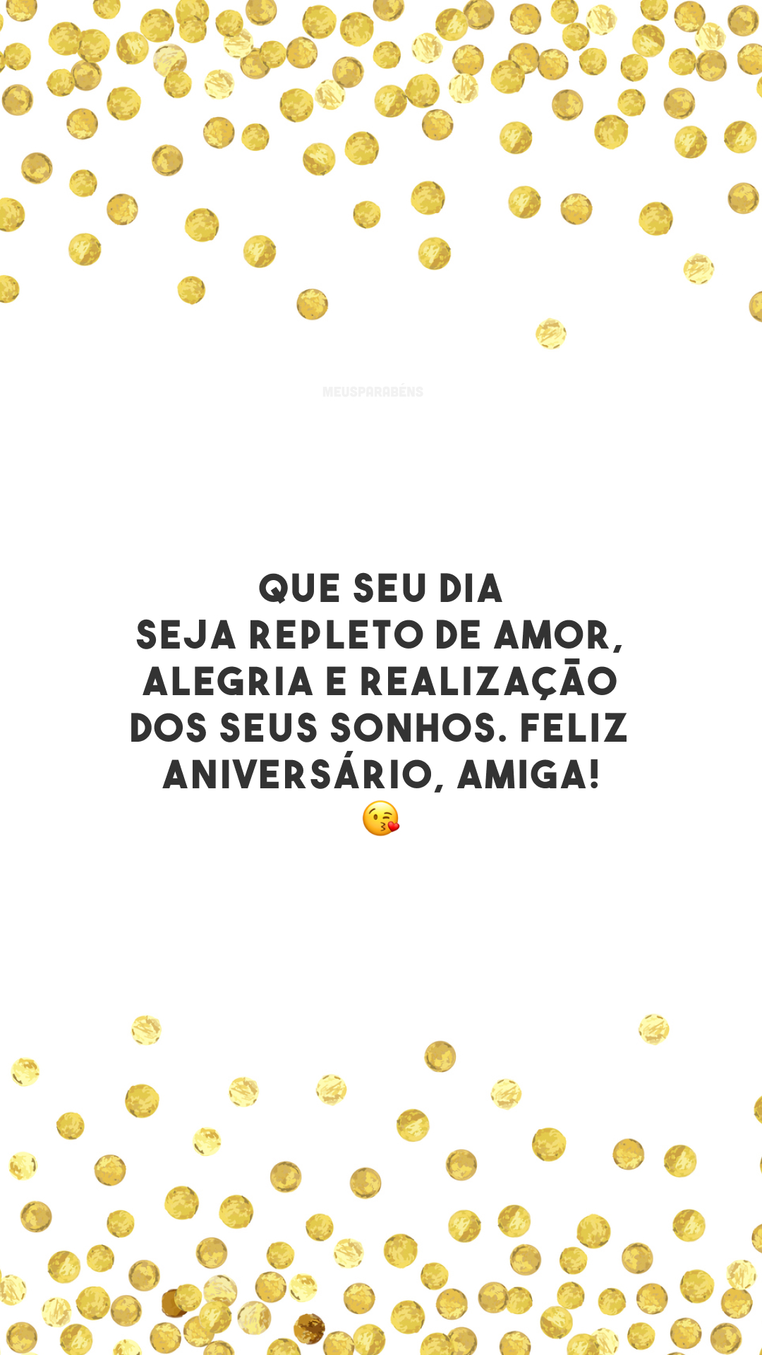 Que seu dia seja repleto de amor, alegria e realização dos seus sonhos. Feliz aniversário, amiga! 😘