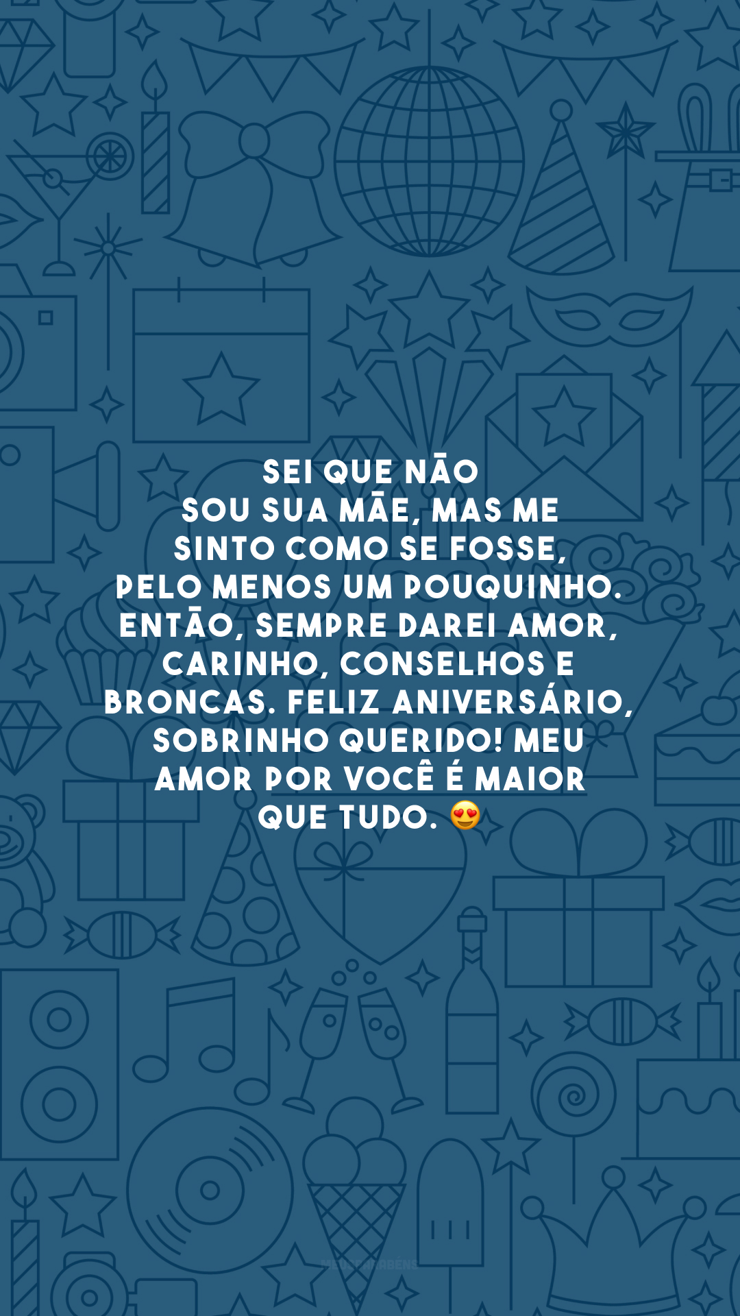 Sei que não sou sua mãe, mas me sinto como se fosse, pelo menos um pouquinho. Então, sempre darei amor, carinho, conselhos e broncas. Feliz aniversário, sobrinho querido! Meu amor por você é maior que tudo. 😍