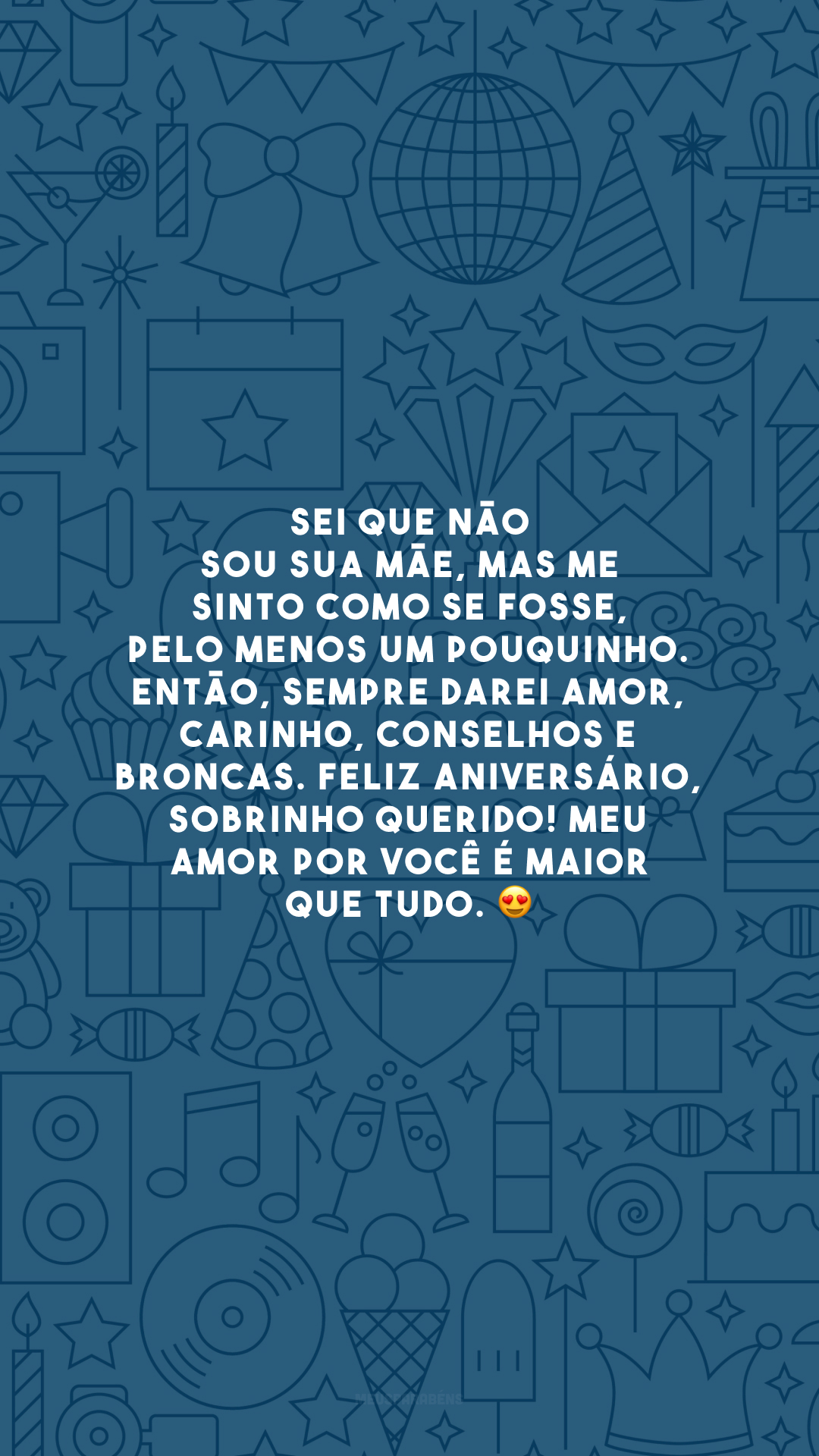 Sei que não sou sua mãe, mas me sinto como se fosse, pelo menos um pouquinho. Então, sempre darei amor, carinho, conselhos e broncas. Feliz aniversário, sobrinho querido! Meu amor por você é maior que tudo. 😍