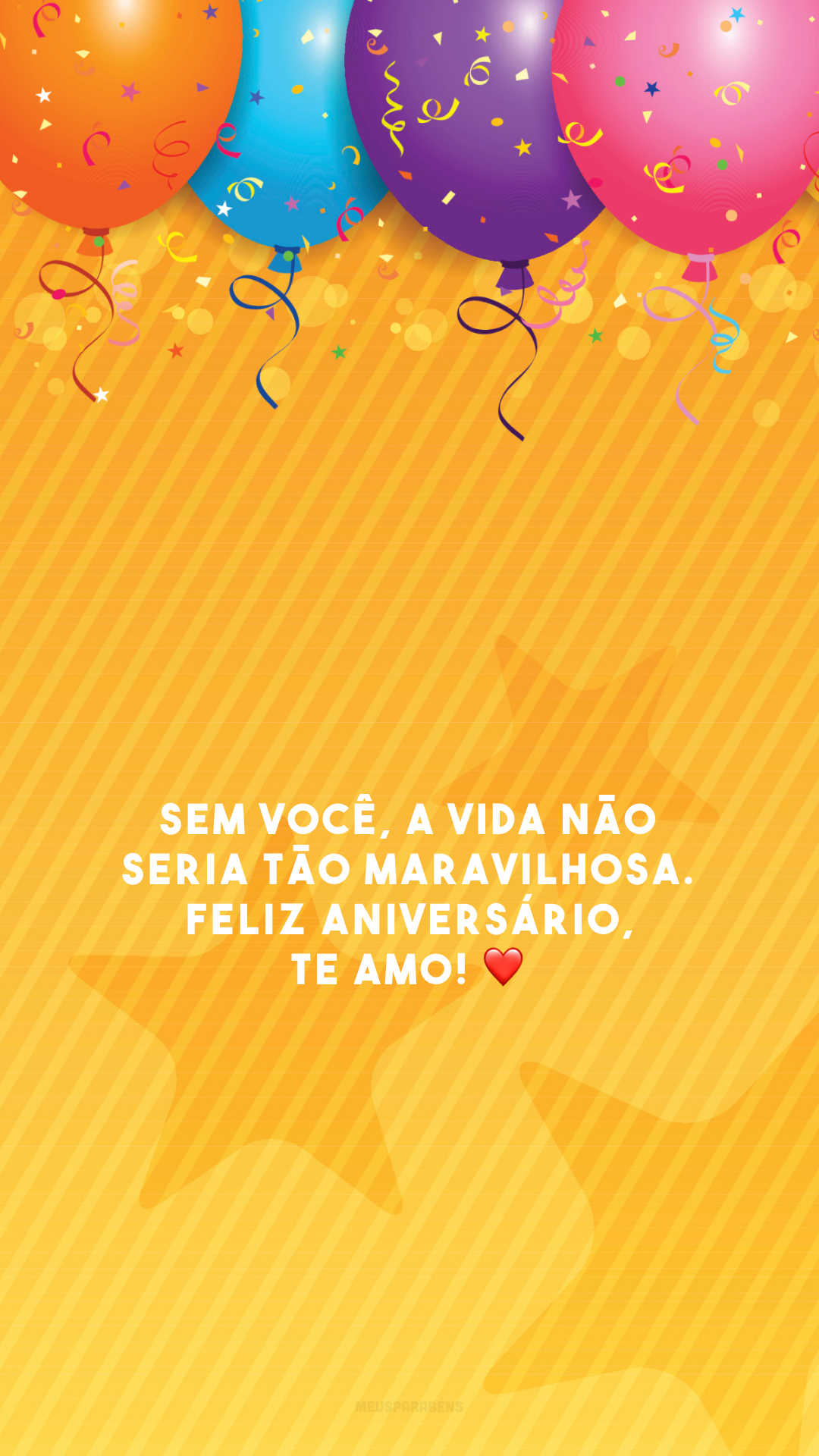 Sem você, a vida não seria tão maravilhosa. Feliz aniversário, te amo! ❤️