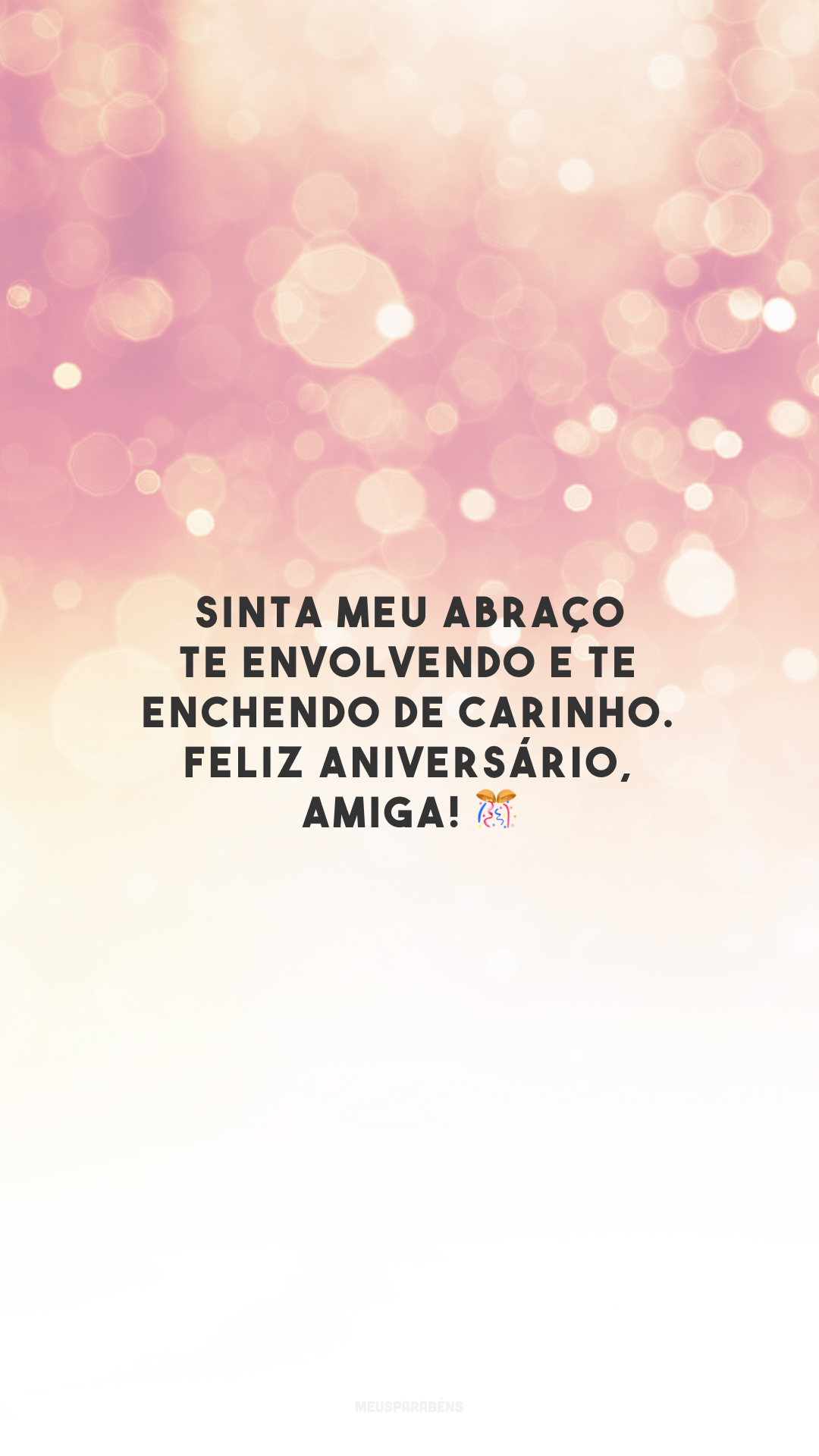 Sinta meu abraço te envolvendo e te enchendo de carinho. Feliz aniversário, amiga! 🎊