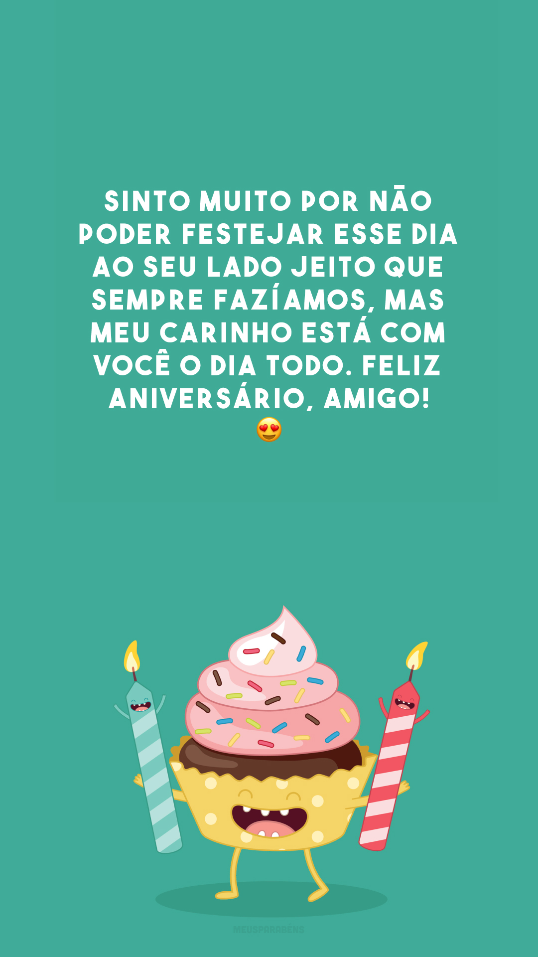 Sinto muito por não poder festejar esse dia ao seu lado jeito que sempre fazíamos, mas meu carinho está com você o dia todo. Feliz aniversário, amigo! 😍
