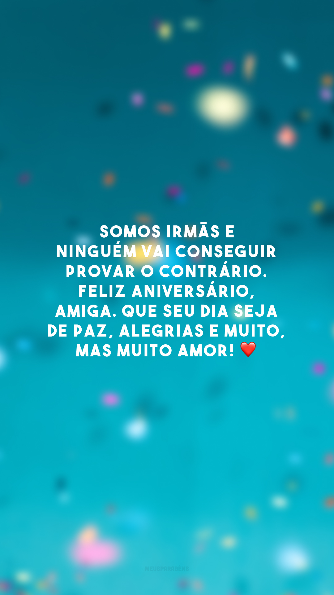 Somos irmãs e ninguém vai conseguir provar o contrário. Feliz aniversário, amiga. Que seu dia seja de paz, alegrias e muito, mas muito amor! ❤️