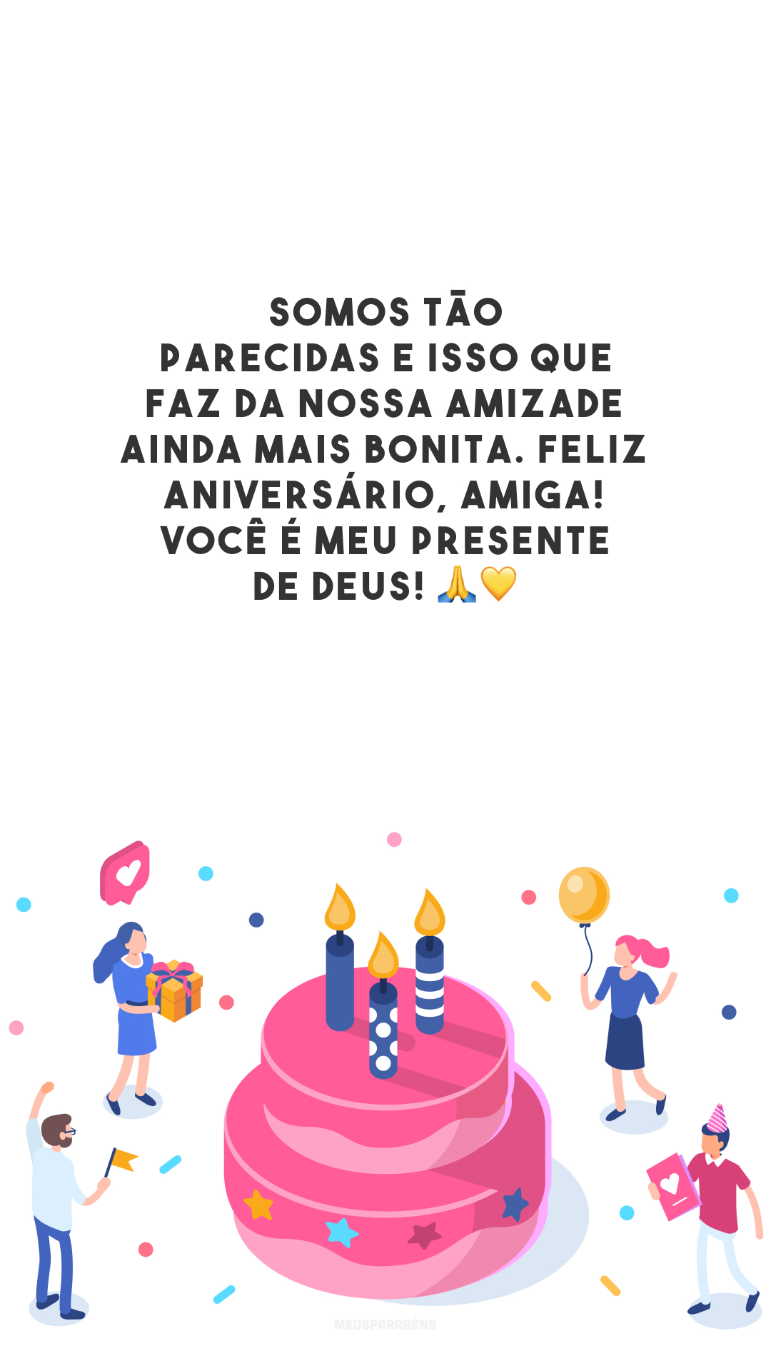 Somos tão parecidas e isso que faz da nossa amizade ainda mais bonita. Feliz aniversário, amiga! Você é meu presente de Deus! 🙏💛