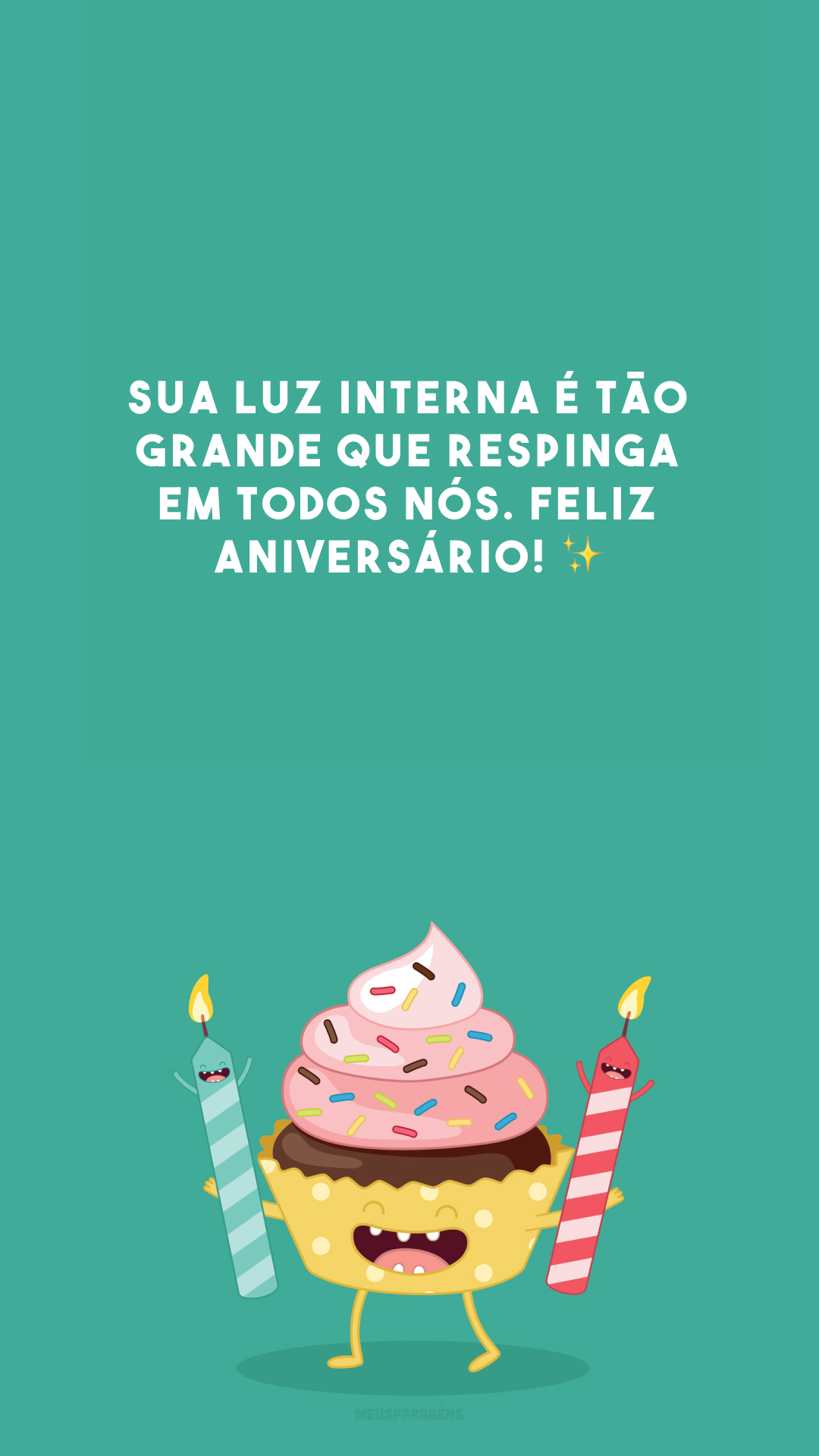 Sua luz interna é tão grande que respinga em todos nós. Feliz aniversário! ✨