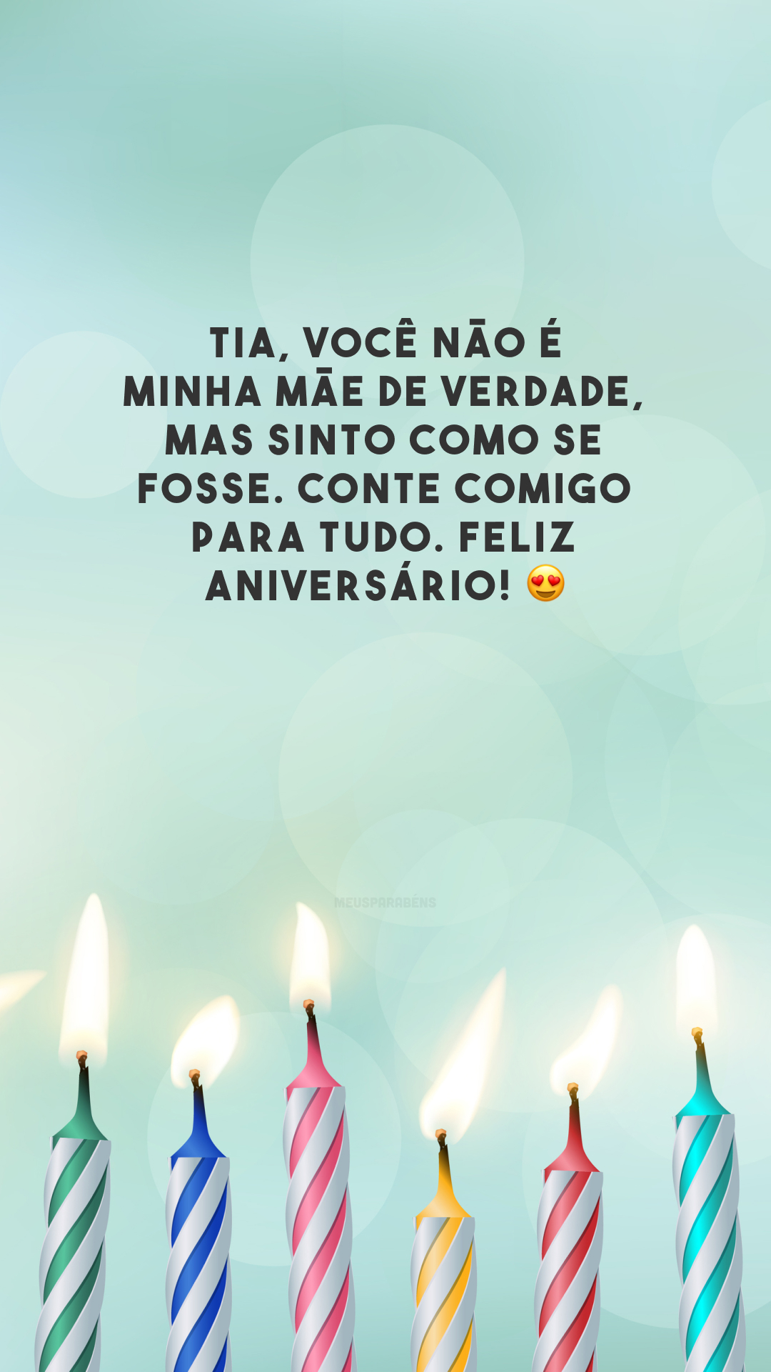 Tia, você não é minha mãe de verdade, mas sinto como se fosse. Conte comigo para tudo. Feliz aniversário! 😍