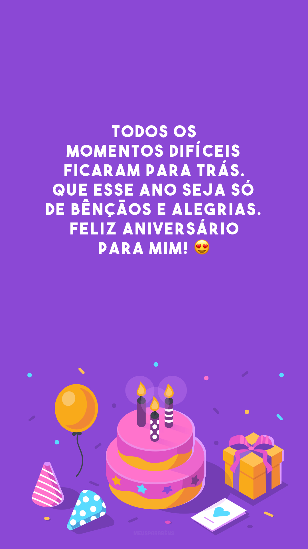 Todos os momentos difíceis ficaram para trás. Que esse ano seja só de bênçãos e alegrias. Feliz aniversário para mim! 😍