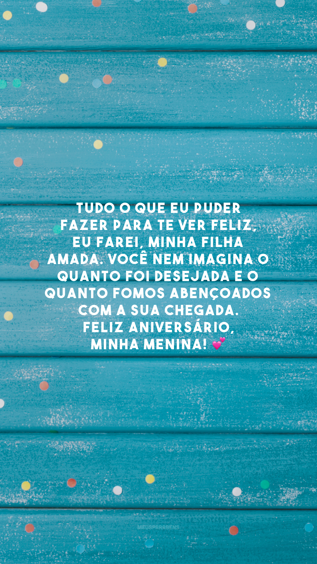 Tudo o que eu puder fazer para te ver feliz, eu farei, minha filha amada. Você nem imagina o quanto foi desejada e o quanto fomos abençoados com a sua chegada. Feliz aniversário, minha menina! 💕