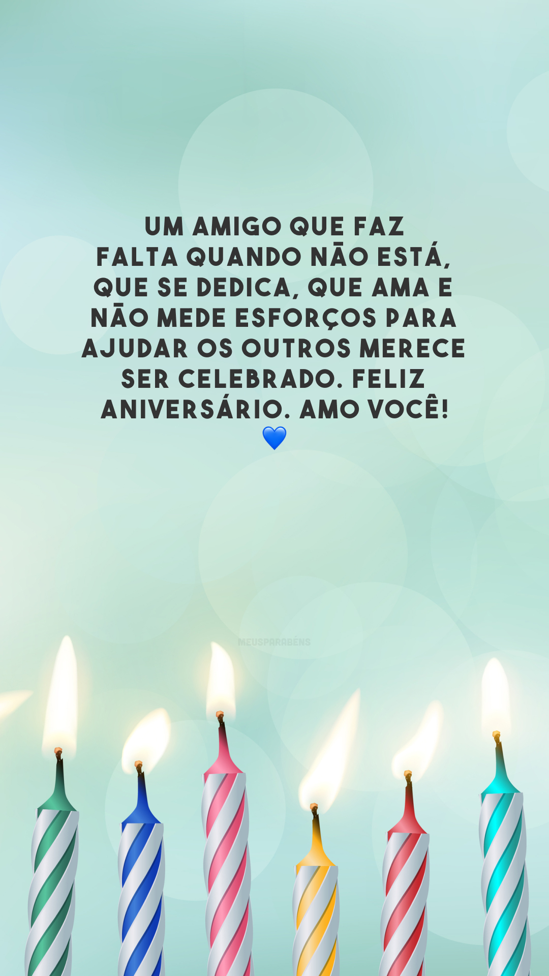 Um amigo que faz falta quando não está, que se dedica, que ama e não mede esforços para ajudar os outros merece ser celebrado. Feliz aniversário. Amo você! 💙