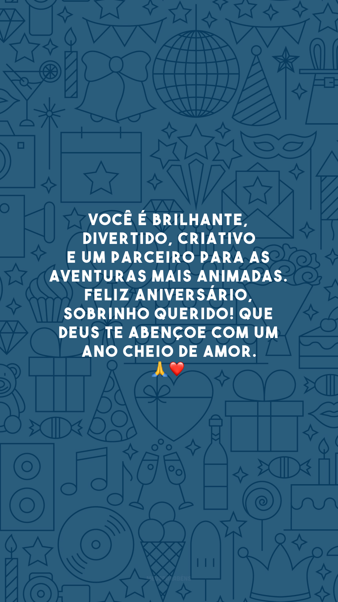 Você é brilhante, divertido, criativo e um parceiro para as aventuras mais animadas. Feliz aniversário, sobrinho querido! Que Deus te abençoe com um ano cheio de amor. 🙏❤️