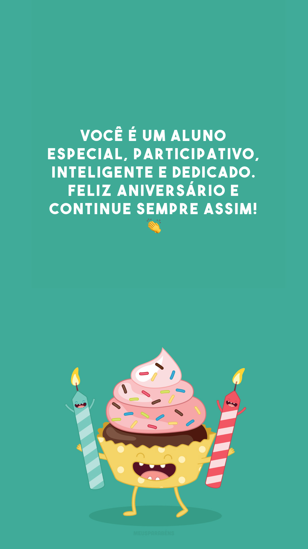 Você é um aluno especial, participativo, inteligente e dedicado. Feliz aniversário e continue sempre assim! 👏