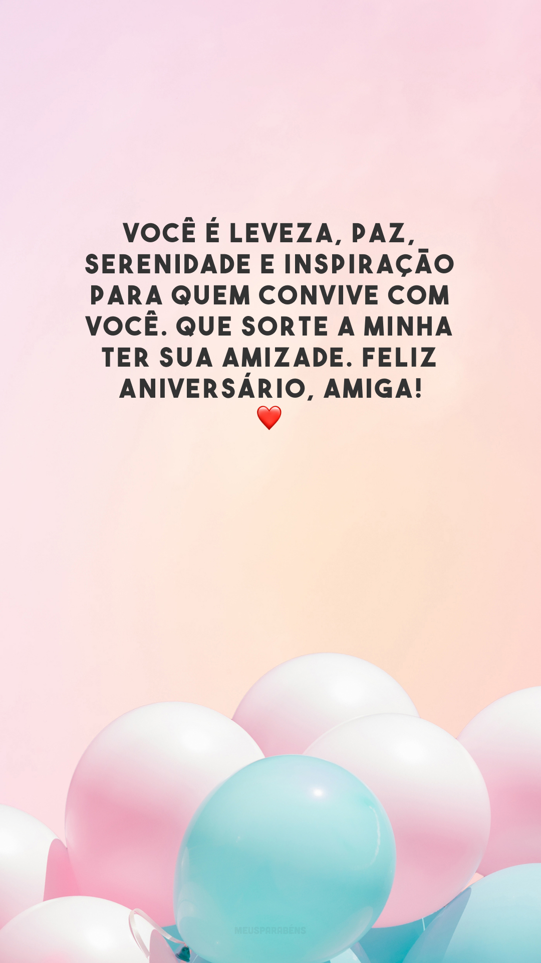 Você é leveza, paz, serenidade e inspiração para quem convive com você. Que sorte a minha ter sua amizade. Feliz aniversário, amiga! ❤️