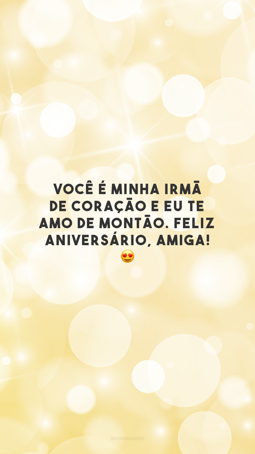 Você é minha irmã de coração e eu te amo de montão. Feliz aniversário, amiga! 😍