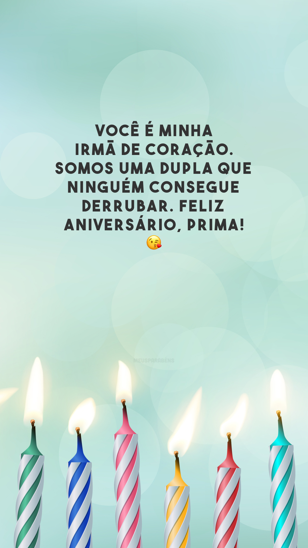 Você é minha irmã de coração. Somos uma dupla que ninguém consegue derrubar. Feliz aniversário, prima! 😘