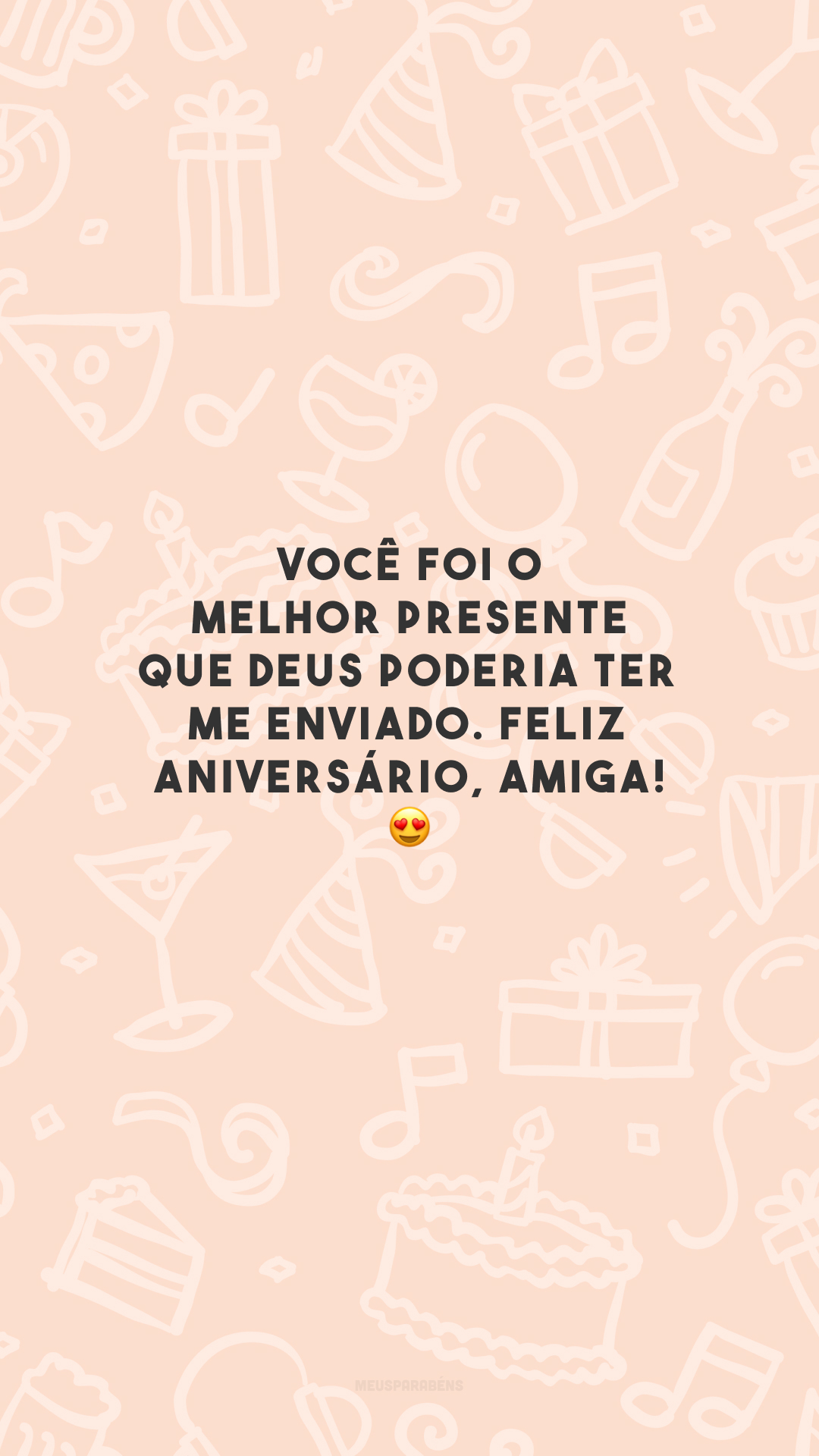 Você foi o melhor presente que Deus poderia ter me enviado. Feliz aniversário, amiga! 😍