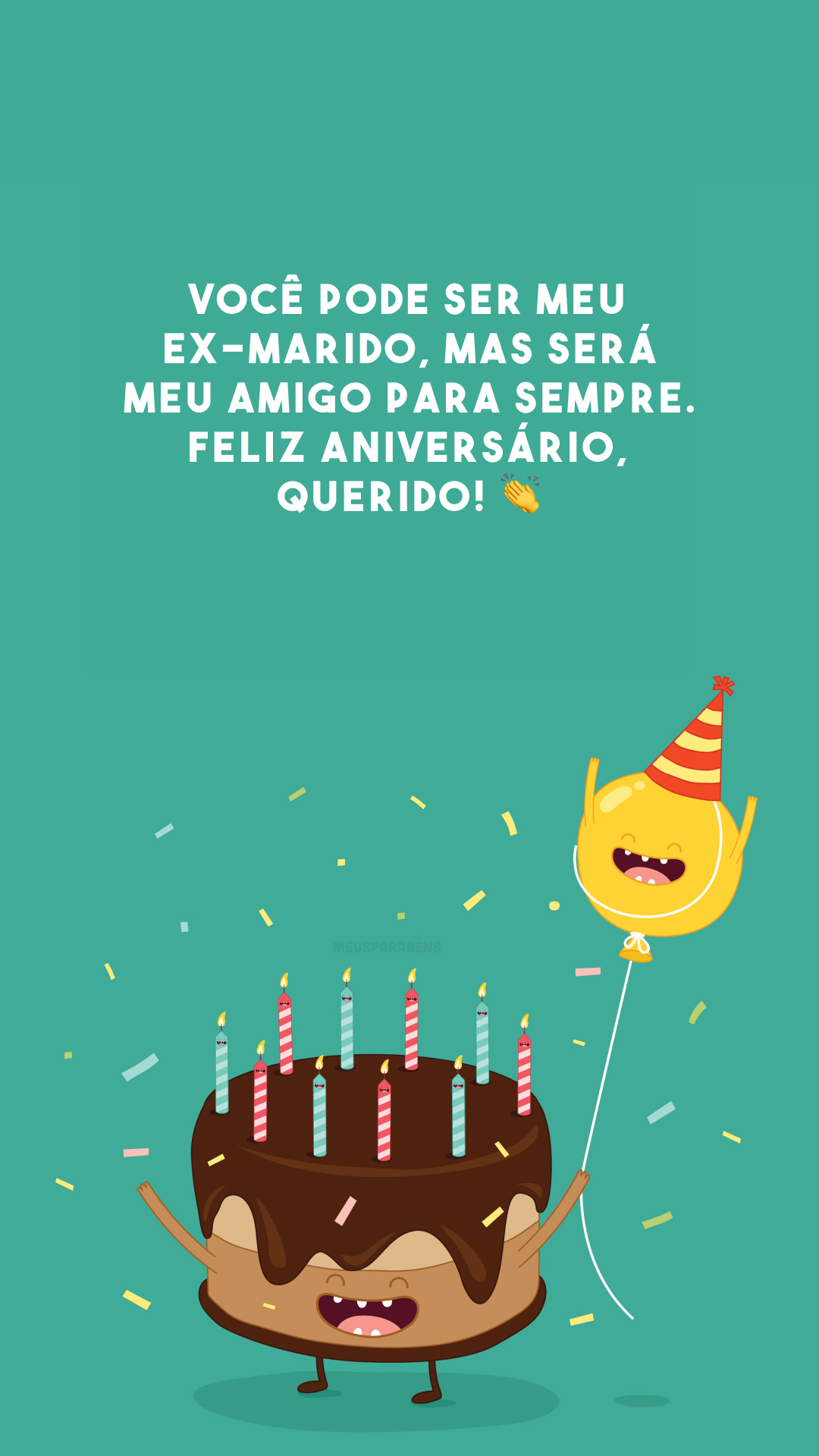 Você pode ser meu ex-marido, mas será meu amigo para sempre. Feliz aniversário, querido! 👏