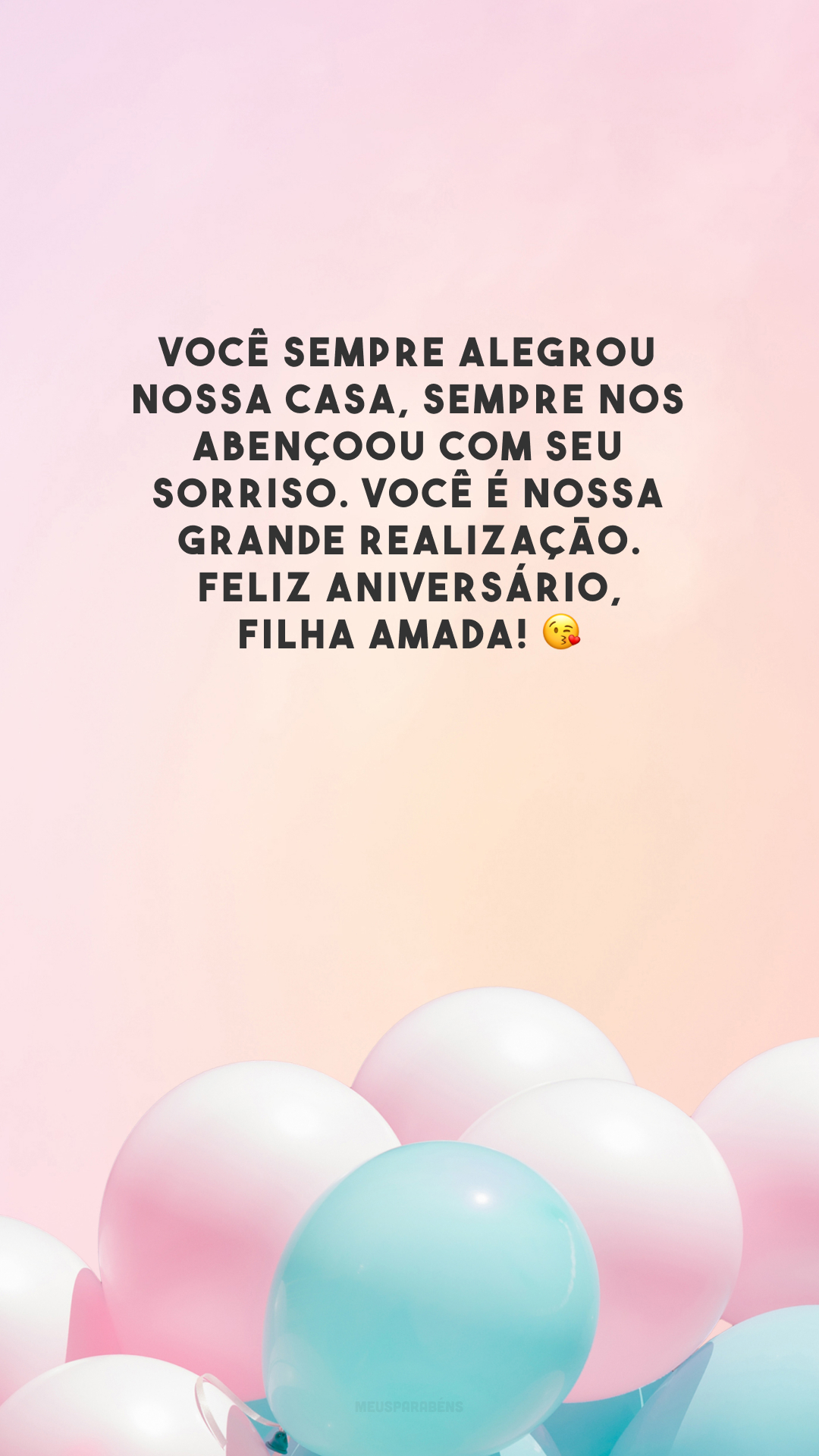 Você sempre alegrou nossa casa, sempre nos abençoou com seu sorriso. Você é nossa grande realização. Feliz aniversário, filha amada! 😘