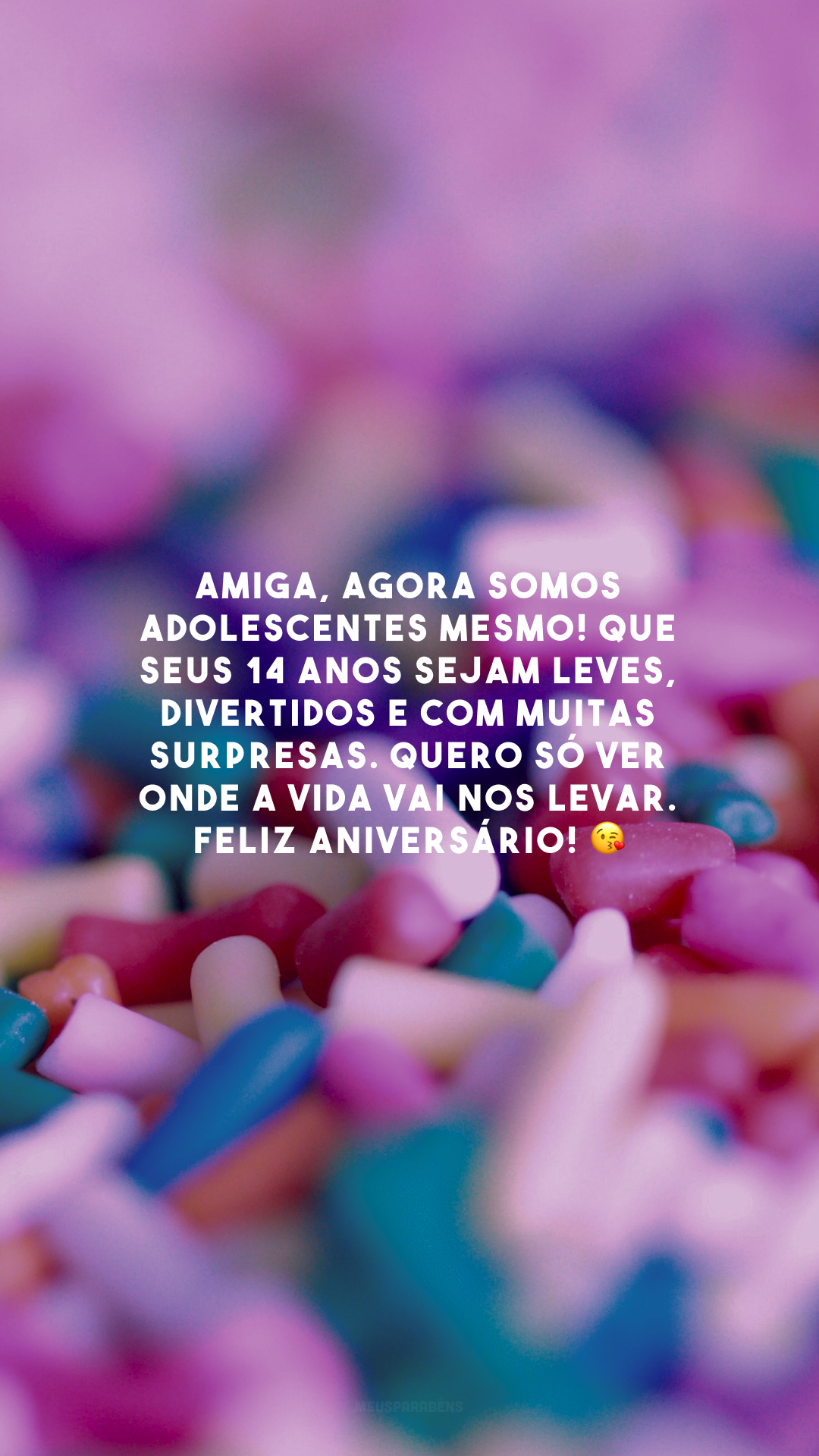 Amiga, agora somos adolescentes mesmo! Que seus 14 anos sejam leves, divertidos e com muitas surpresas. Quero só ver onde a vida vai nos levar. Feliz aniversário! 😘