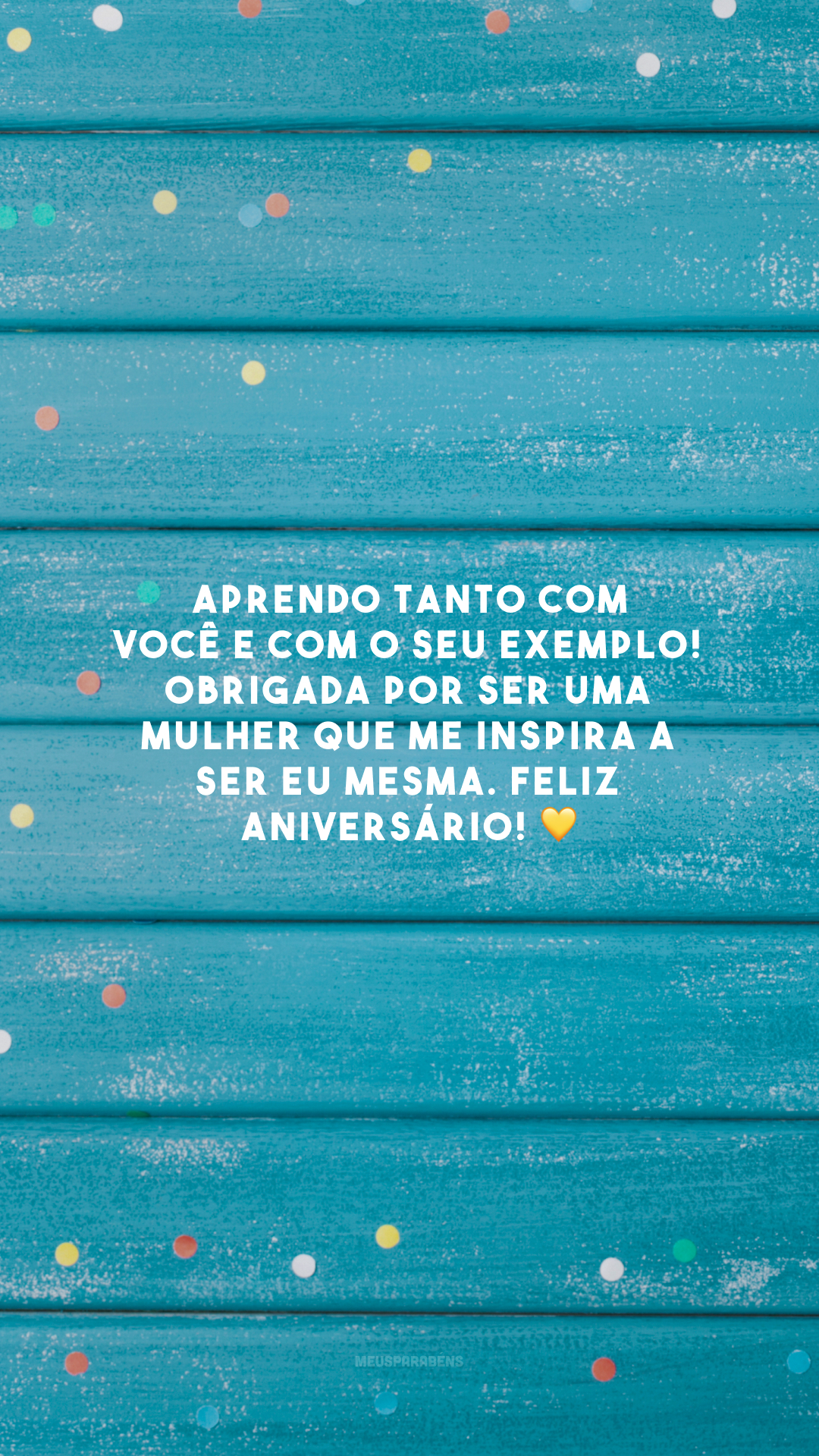 Aprendo tanto com você e com o seu exemplo! Obrigada por ser uma mulher que me inspira a ser eu mesma. Feliz aniversário! 💛