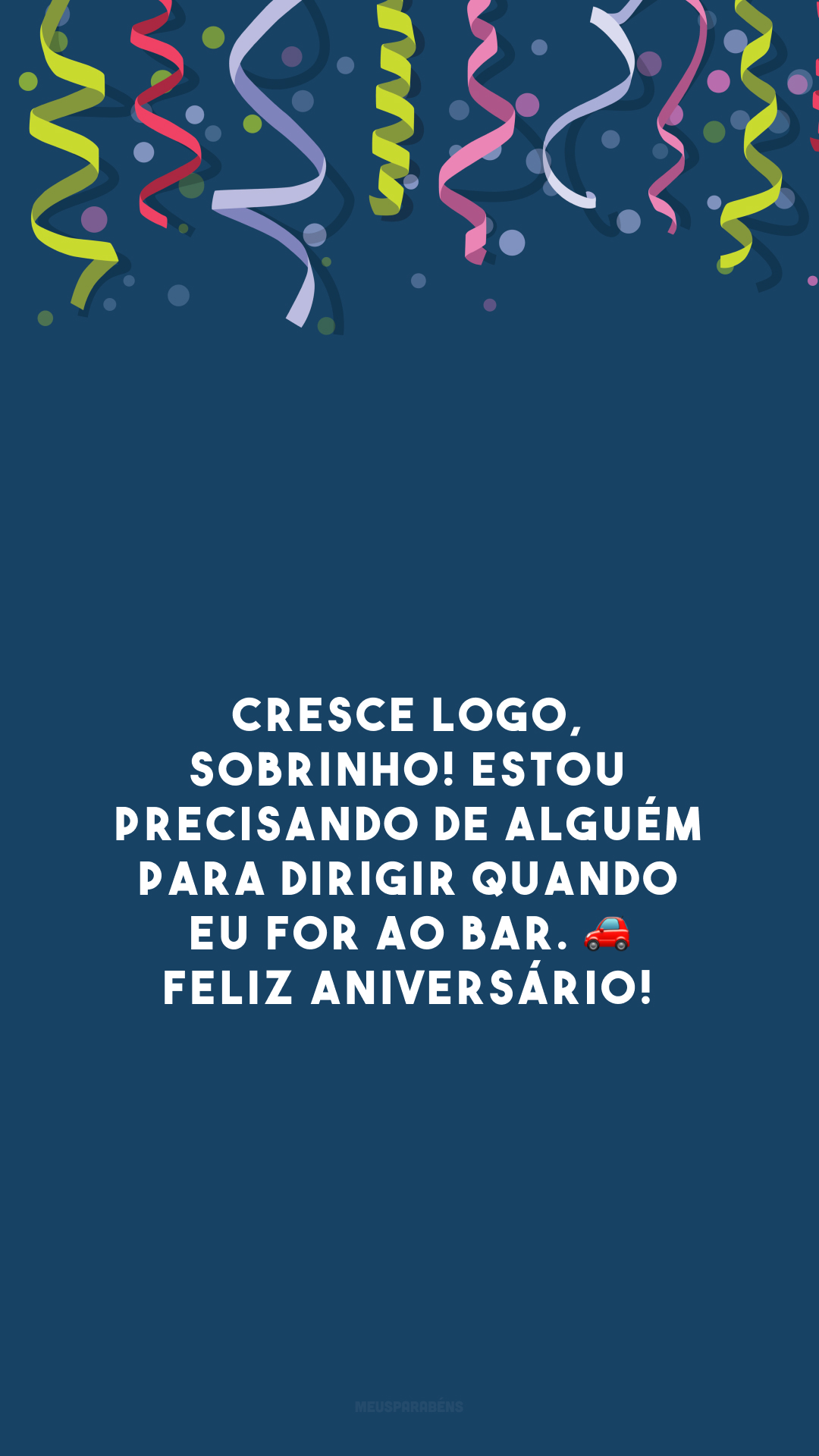 Cresce logo, sobrinho! Estou precisando de alguém para dirigir quando eu for ao bar. 🚗 Feliz aniversário! 