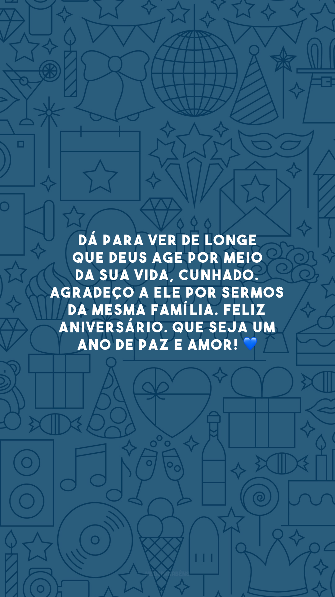 Dá para ver de longe que Deus age por meio da sua vida, cunhado. Agradeço a Ele por sermos da mesma família. Feliz aniversário. Que seja um ano de paz e amor! 💙