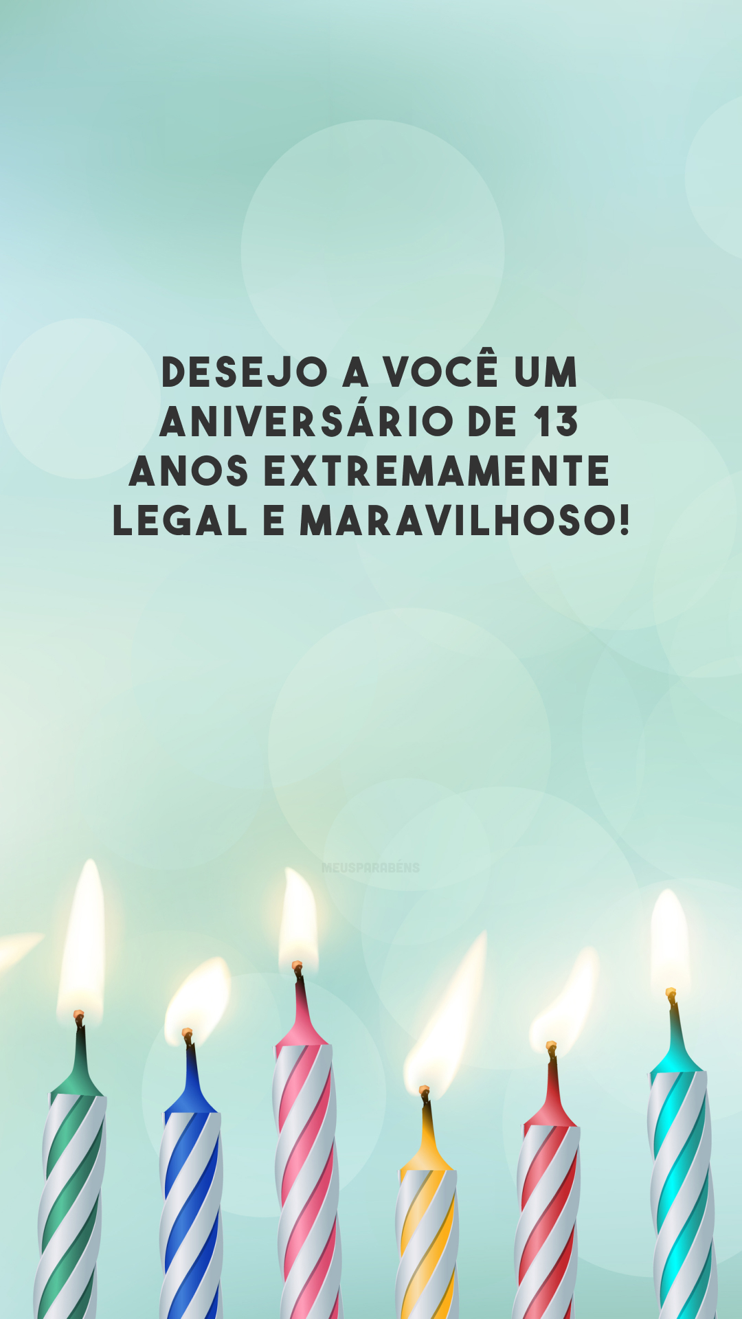 Desejo a você um aniversário de 13 anos extremamente legal e maravilhoso!